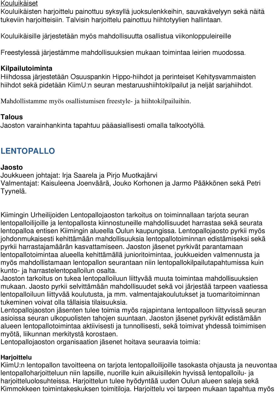 Kilpailutoiminta Hiihdossa järjestetään Osuuspankin Hippo-hiihdot ja perinteiset Kehitysvammaisten hiihdot sekä pidetään KiimU:n seuran mestaruushiihtokilpailut ja neljät sarjahiihdot.