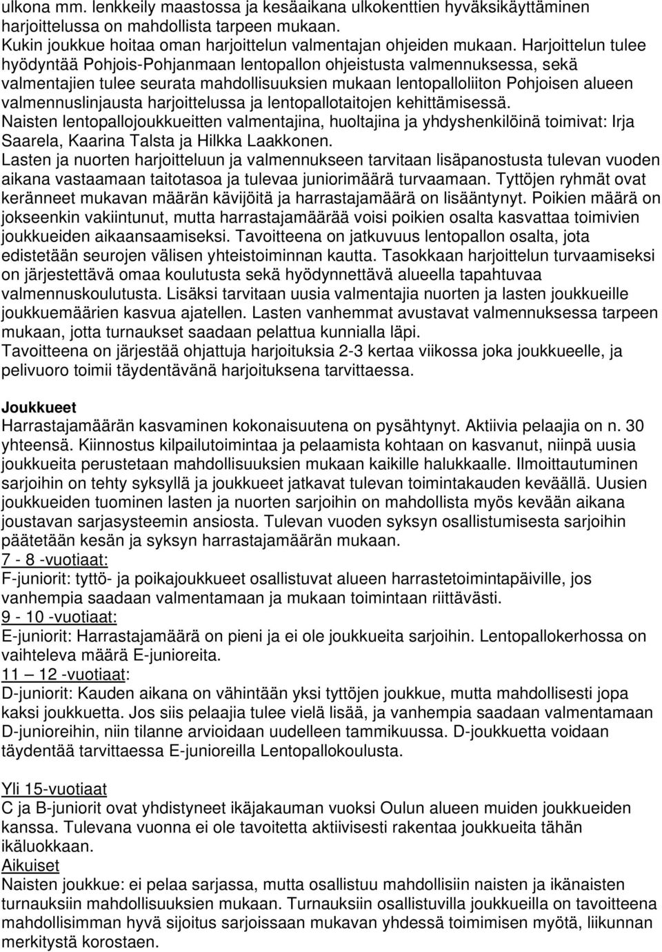 harjoittelussa ja lentopallotaitojen kehittämisessä. Naisten lentopallojoukkueitten valmentajina, huoltajina ja yhdyshenkilöinä toimivat: Irja Saarela, Kaarina Talsta ja Hilkka Laakkonen.