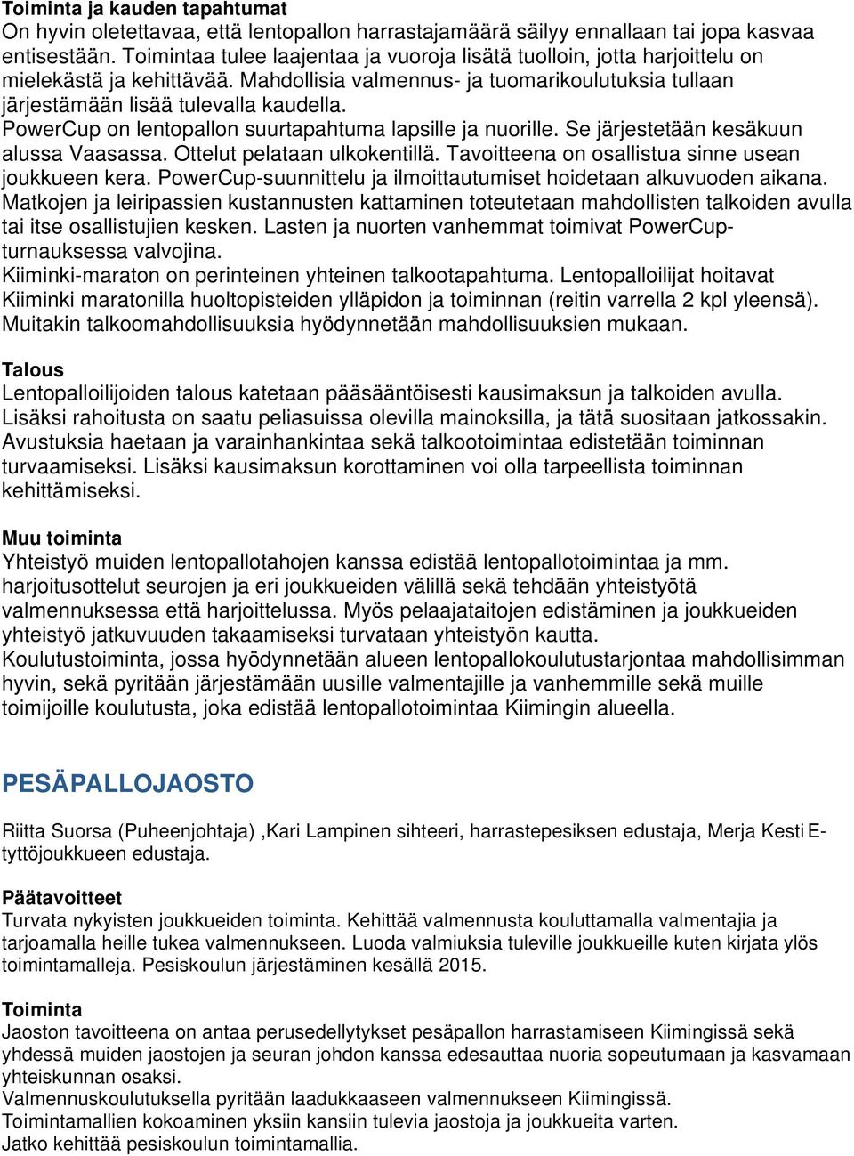 PowerCup on lentopallon suurtapahtuma lapsille ja nuorille. Se järjestetään kesäkuun alussa Vaasassa. Ottelut pelataan ulkokentillä. Tavoitteena on osallistua sinne usean joukkueen kera.