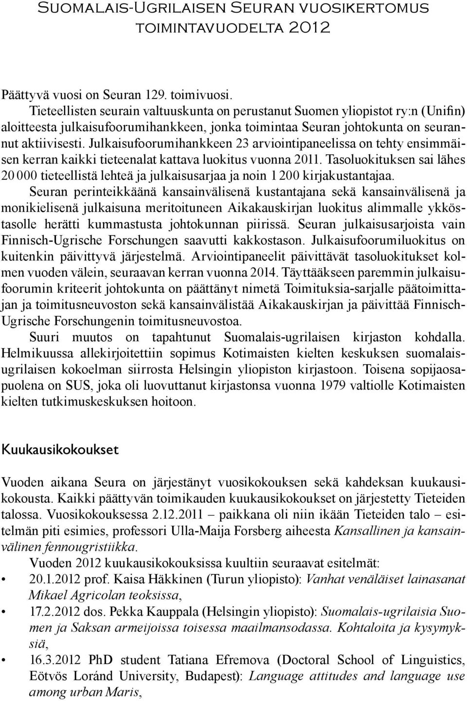 Julkaisufoorumihankkeen 23 arviointipaneelissa on tehty ensimmäisen kerran kaikki tieteenalat kattava luokitus vuonna 2011.