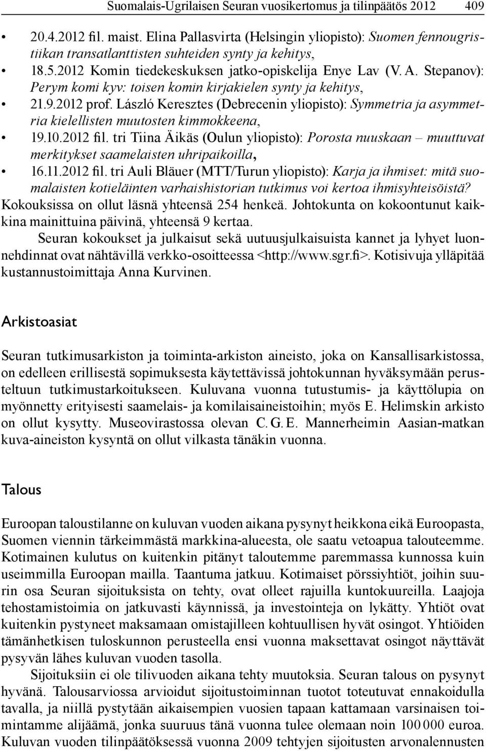 Stepanov): Perym komi kyv: toisen komin kirjakielen synty ja kehitys, 21.9.2012 prof. László Keresztes (Debrecenin yliopisto): Symmetria ja asymmetria kielellisten muutosten kimmokkeena, 19.10.