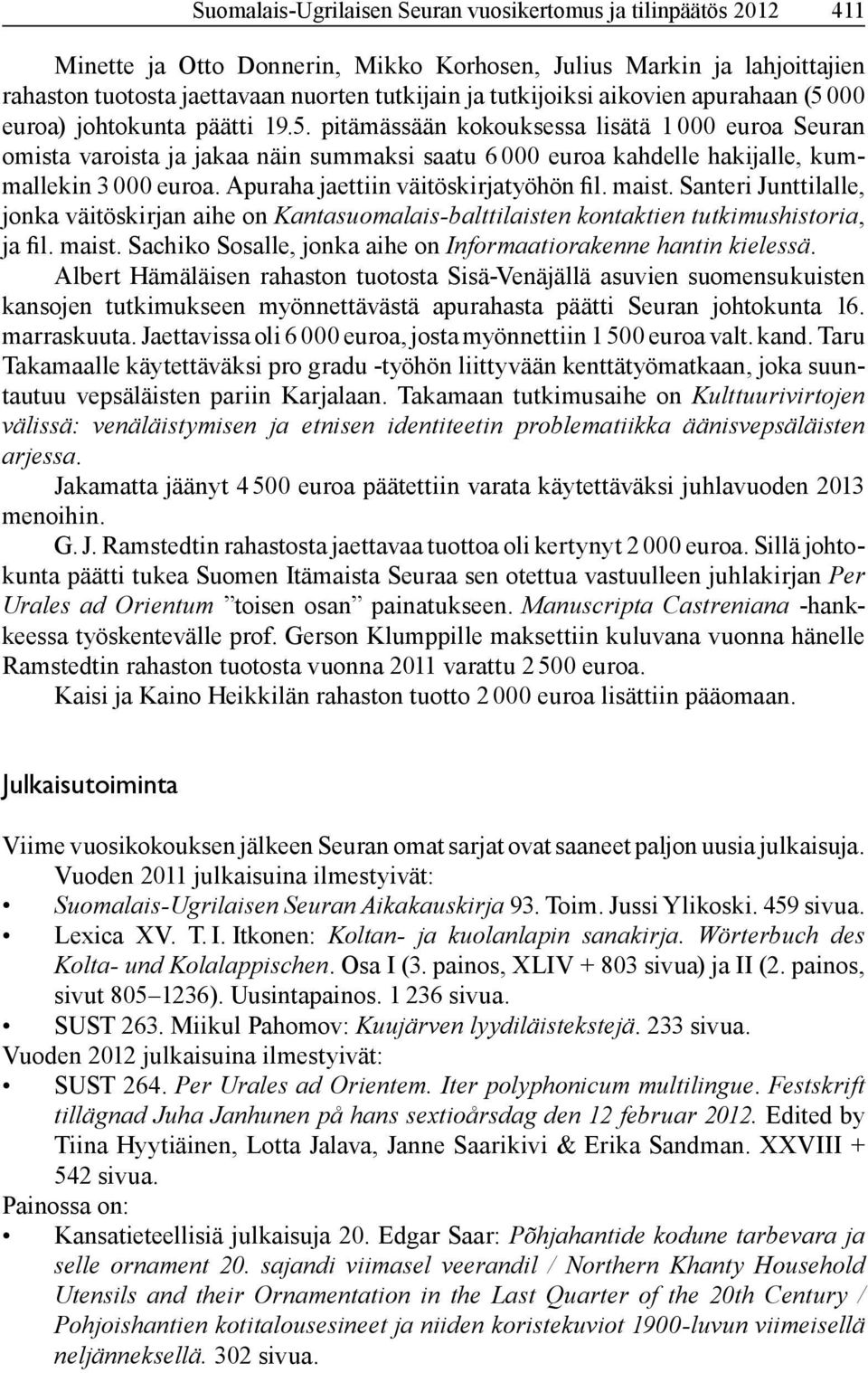 Apuraha jaettiin väitöskirjatyöhön fil. maist. Santeri Junttilalle, jonka väitöskirjan aihe on Kantasuomalais-balttilaisten kontaktien tutkimushistoria, ja fil. maist. Sachiko Sosalle, jonka aihe on Informaatiorakenne hantin kielessä.