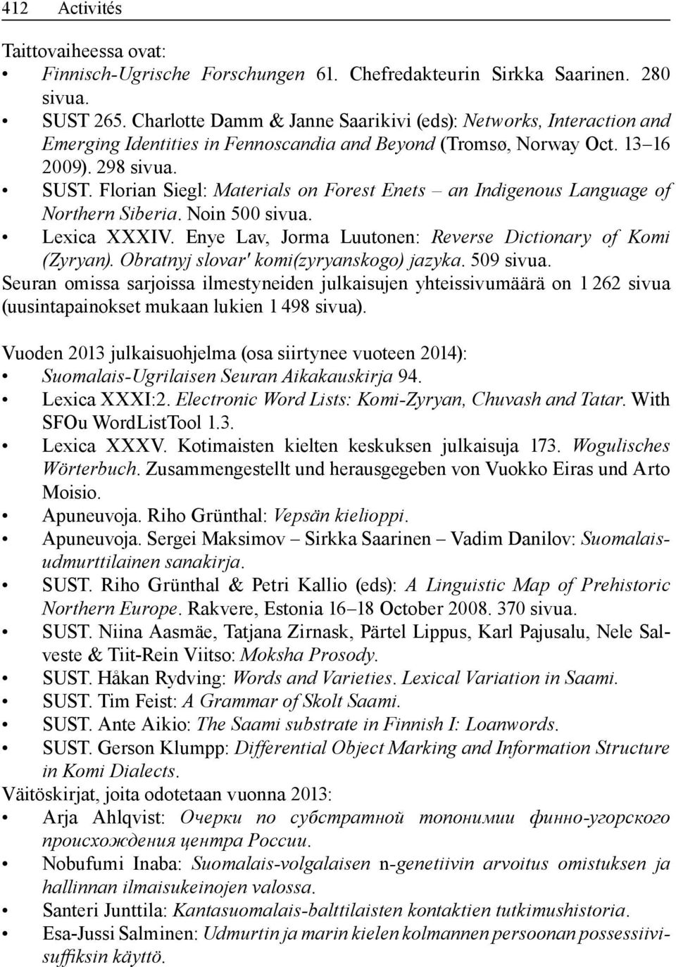 Florian Siegl: Materials on Forest Enets an Indigenous Language of Northern Siberia. Noin 500 sivua. Lexica XXXIV. Enye Lav, Jorma Luutonen: Reverse Dictionary of Komi (Zyryan).