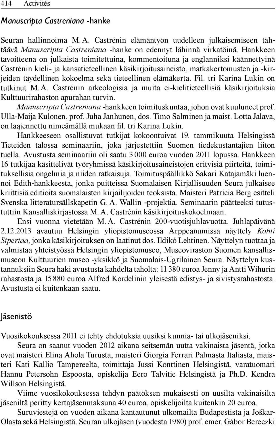 kokoelma sekä tieteellinen elämäkerta. Fil. tri Karina Lukin on tutkinut M. A. Castrénin arkeologisia ja muita ei-kielitieteellisiä käsikirjoituksia Kulttuurirahaston apurahan turvin.