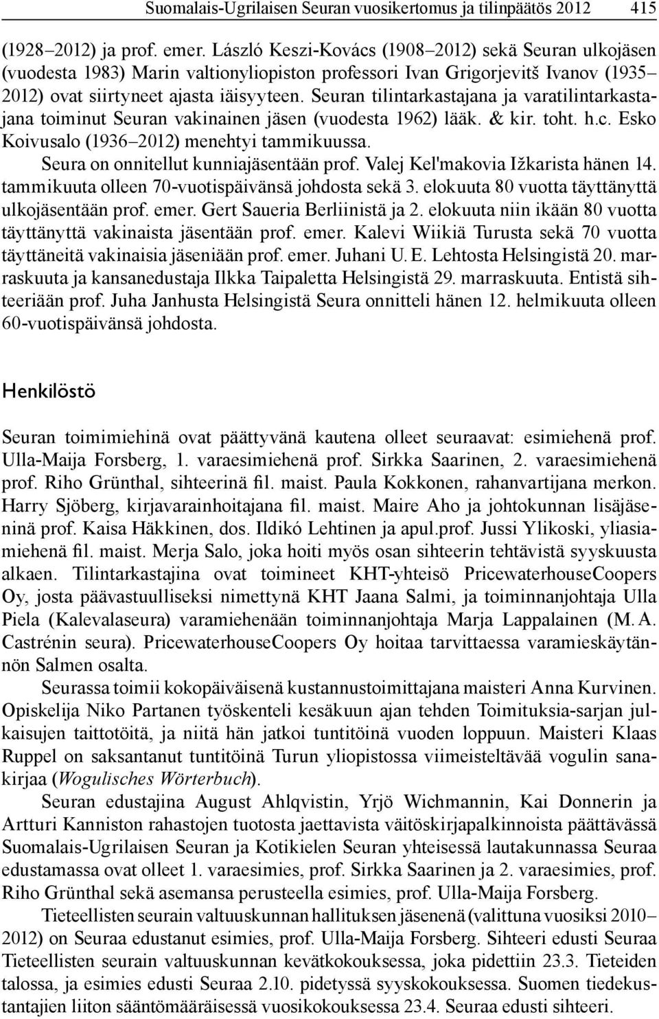 Seuran tilintarkastajana ja varatilintarkastajana toiminut Seuran vakinainen jäsen (vuodesta 1962) lääk. & kir. toht. h.c. Esko Koivusalo (1936 2012) menehtyi tammikuussa.