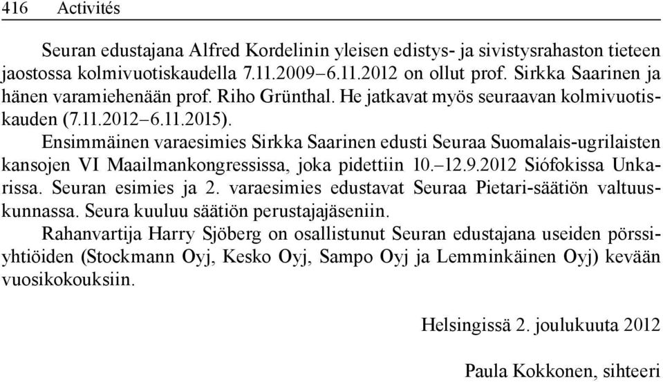 Ensimmäinen varaesimies Sirkka Saarinen edusti Seuraa Suomalais-ugrilaisten kansojen VI Maailmankongressissa, joka pidettiin 10. 12.9.2012 Siófokissa Unkarissa. Seuran esimies ja 2.