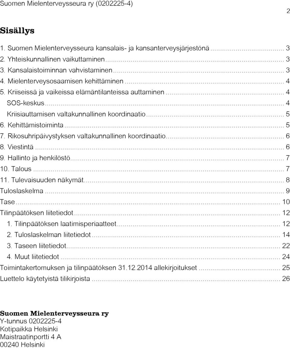 Rikosuhripäivystyksen valtakunnallinen koordinaatio... 6 8. Viestintä... 6 9. Hallinto ja henkilöstö... 7 10. Talous... 7 11. Tulevaisuuden näkymät... 8 Tuloslaskelma... 9 Tase.