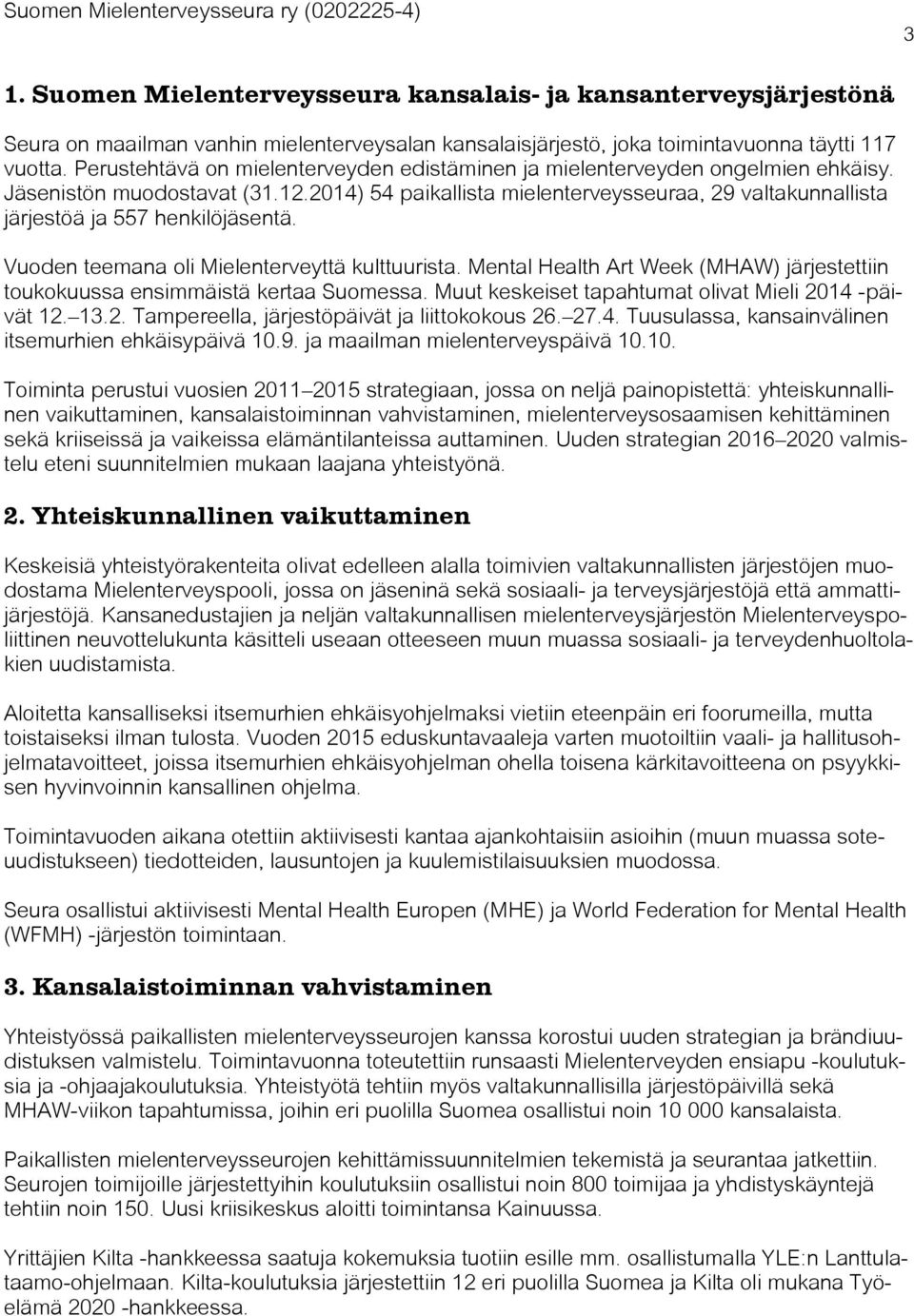 2014) 54 paikallista mielenterveysseuraa, 29 valtakunnallista järjestöä ja 557 henkilöjäsentä. Vuoden teemana oli Mielenterveyttä kulttuurista.