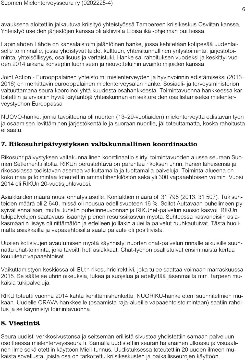 yhteisöllisyys, osallisuus ja vertaistuki. Hanke sai rahoituksen vuodeksi ja keskittyi vuoden 2014 aikana konseptin luomiseen ja neuvotteluihin avaintoimijoiden kanssa.