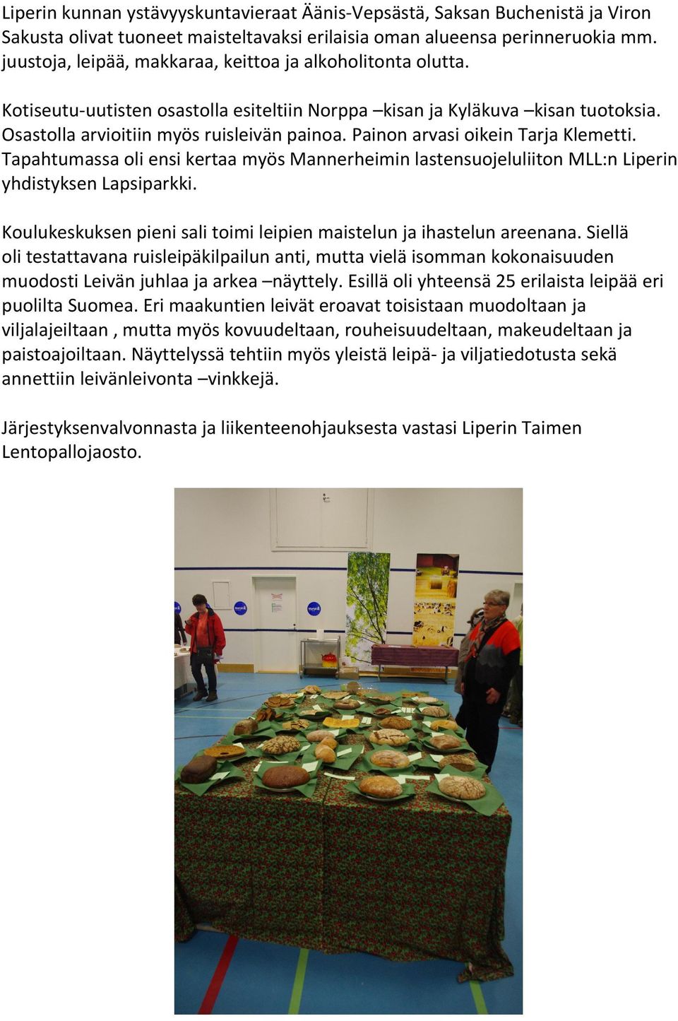 Painon arvasi oikein Tarja Klemetti. Tapahtumassa oli ensi kertaa myös Mannerheimin lastensuojeluliiton MLL:n Liperin yhdistyksen Lapsiparkki.