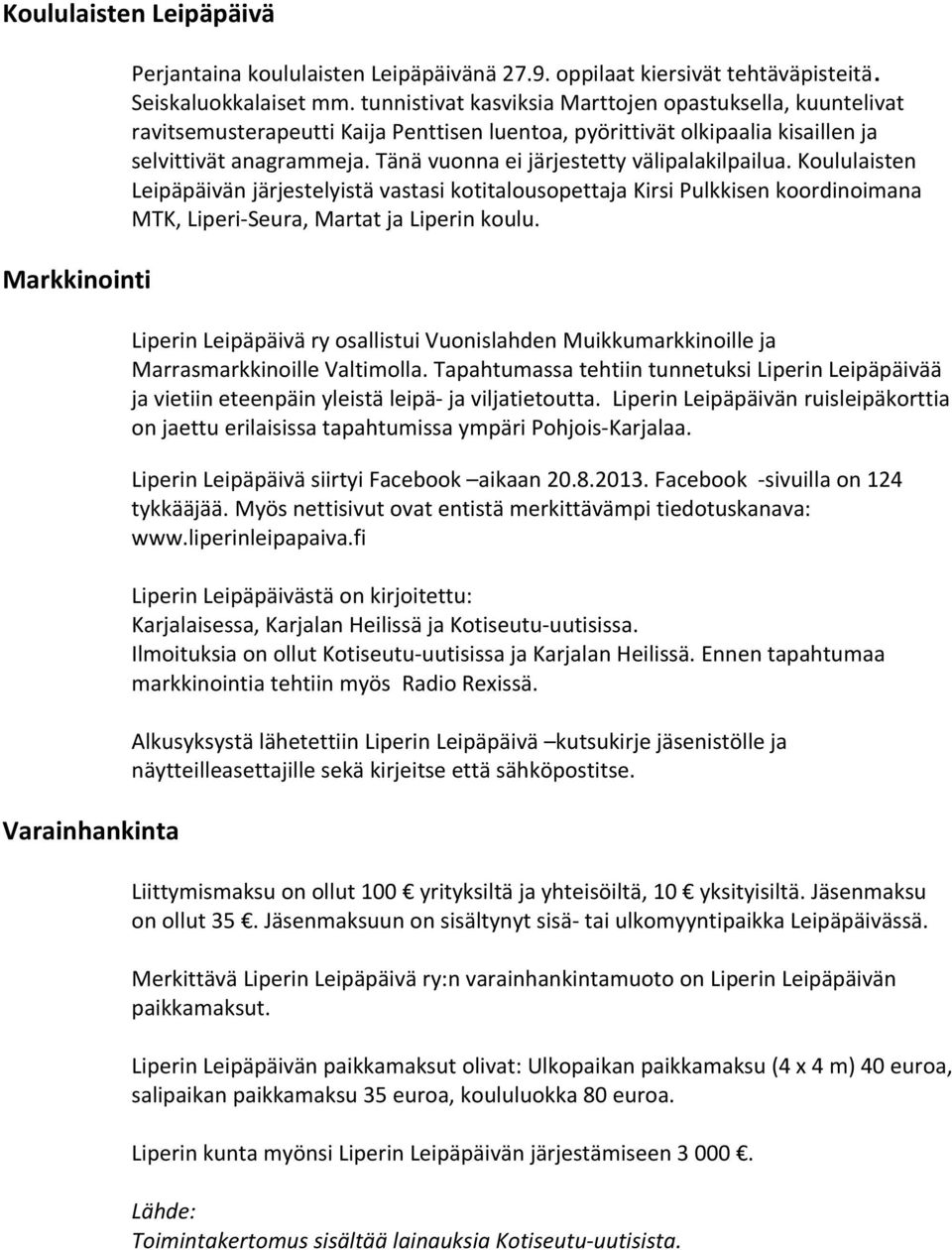 Tänä vuonna ei järjestetty välipalakilpailua. Koululaisten Leipäpäivän järjestelyistä vastasi kotitalousopettaja Kirsi Pulkkisen koordinoimana MTK, Liperi-Seura, Martat ja Liperin koulu.