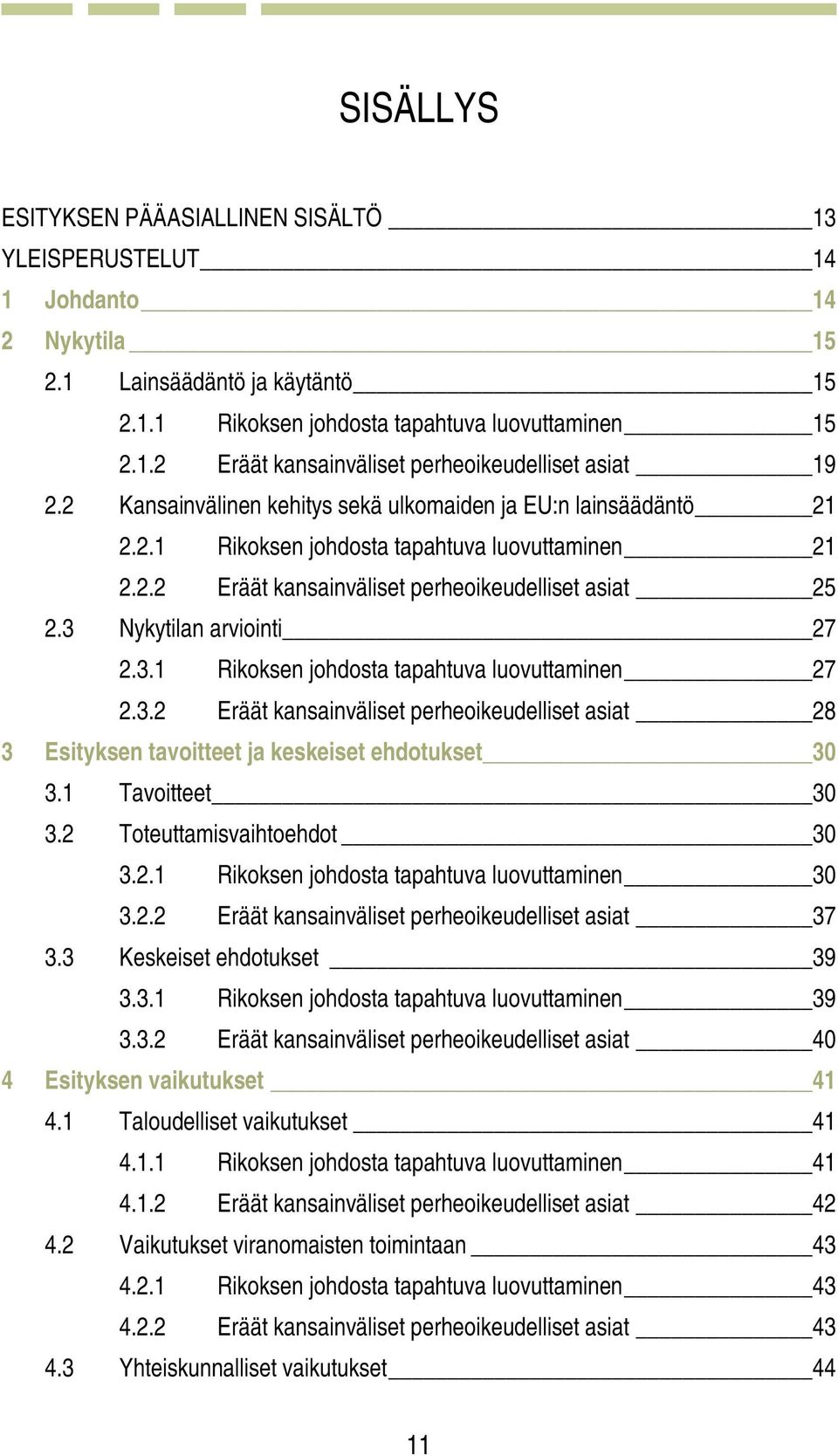 3.1 Rikoksen johdosta tapahtuva luovuttaminen 27 2.3.2 Eräät kansainväliset perheoikeudelliset asiat 28 3 Esityksen tavoitteet ja keskeiset ehdotukset 30 3.1 Tavoitteet 30 3.