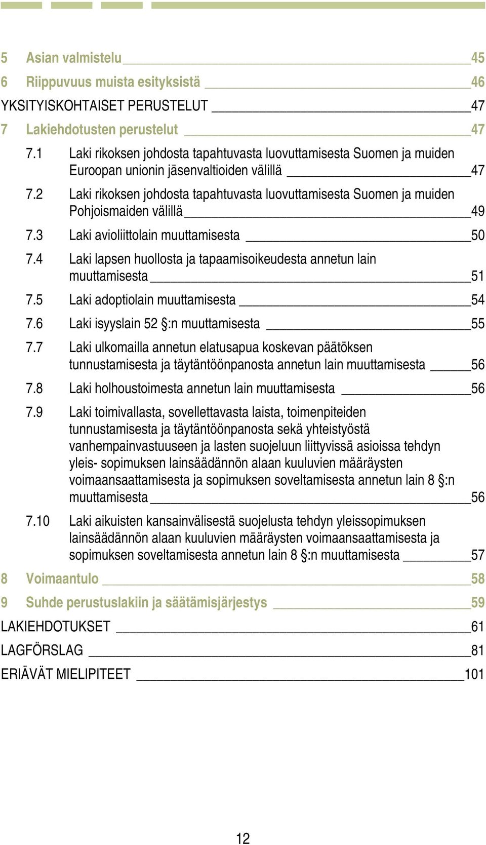 2 Laki rikoksen johdosta tapahtuvasta luovuttamisesta Suomen ja muiden Pohjoismaiden välillä 49 7.3 Laki avioliittolain muuttamisesta 50 7.
