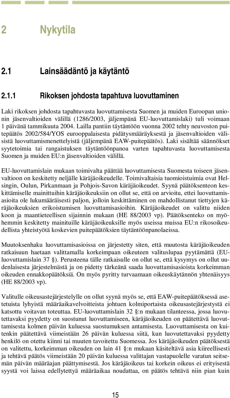 1 Rikoksen johdosta tapahtuva luovuttaminen Laki rikoksen johdosta tapahtuvasta luovuttamisesta Suomen ja muiden Euroopan unionin jäsenvaltioiden välillä (1286/2003, jäljempänä EU-luovuttamislaki)