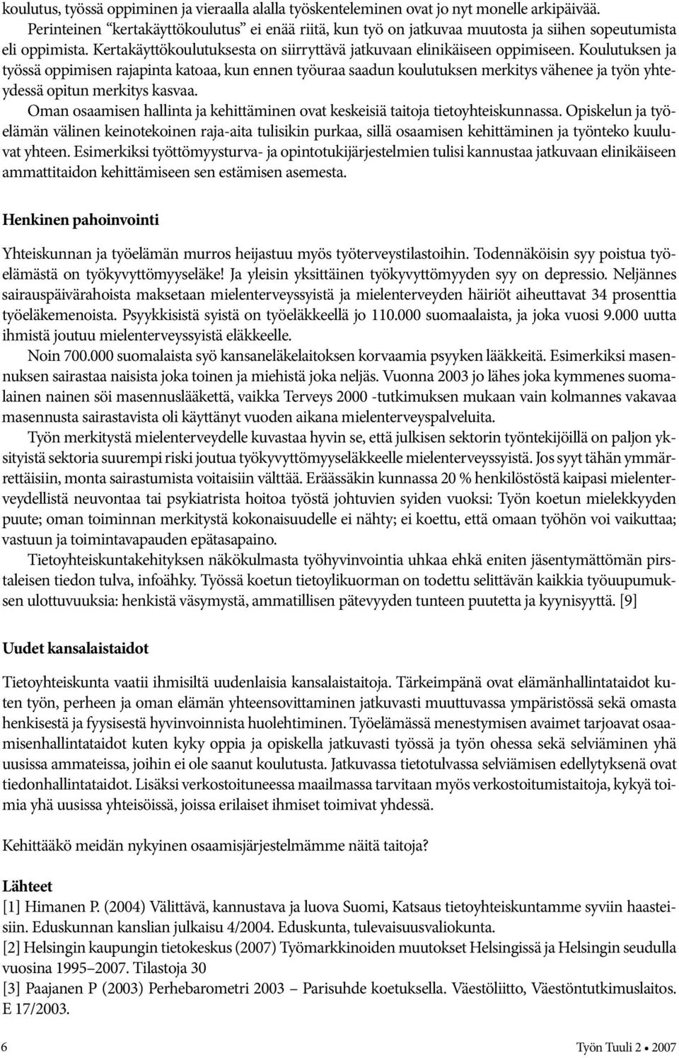 Koulutuksen ja työssä oppimisen rajapinta katoaa, kun ennen työuraa saadun koulutuksen merkitys vähenee ja työn yhteydessä opitun merkitys kasvaa.