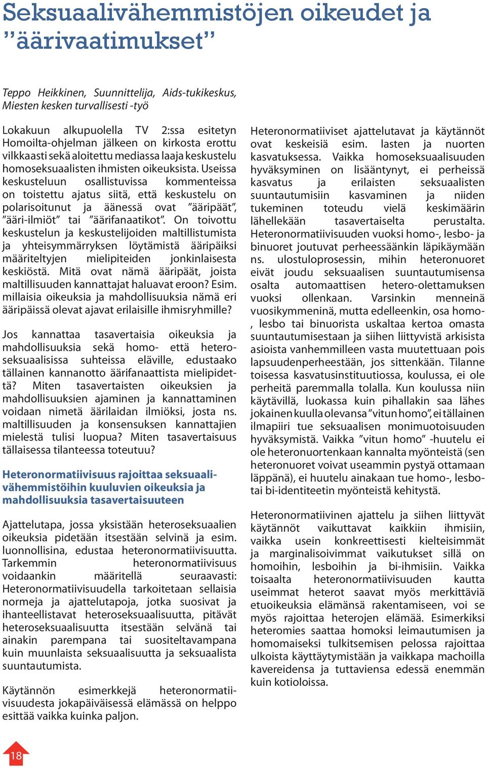 Useissa keskusteluun osallistuvissa kommenteissa on toistettu ajatus siitä, että keskustelu on polarisoitunut ja äänessä ovat ääripäät, ääri-ilmiöt tai äärifanaatikot.