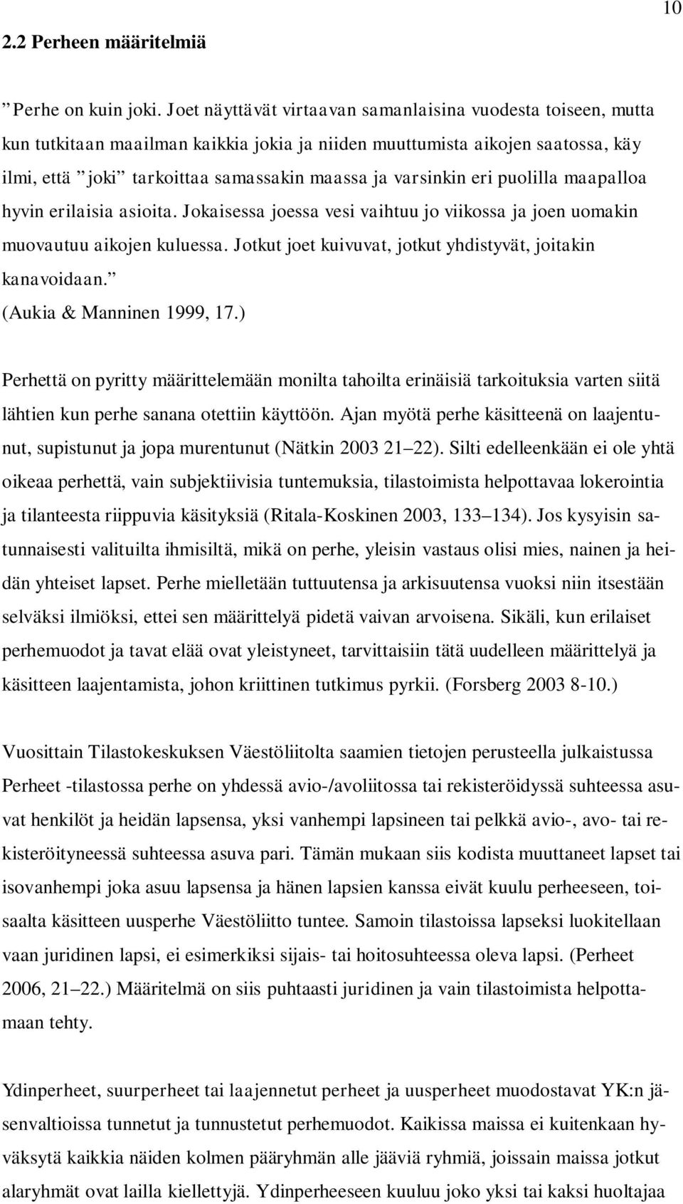 varsinkin eri puolilla maapalloa hyvin erilaisia asioita. Jokaisessa joessa vesi vaihtuu jo viikossa ja joen uomakin muovautuu aikojen kuluessa.