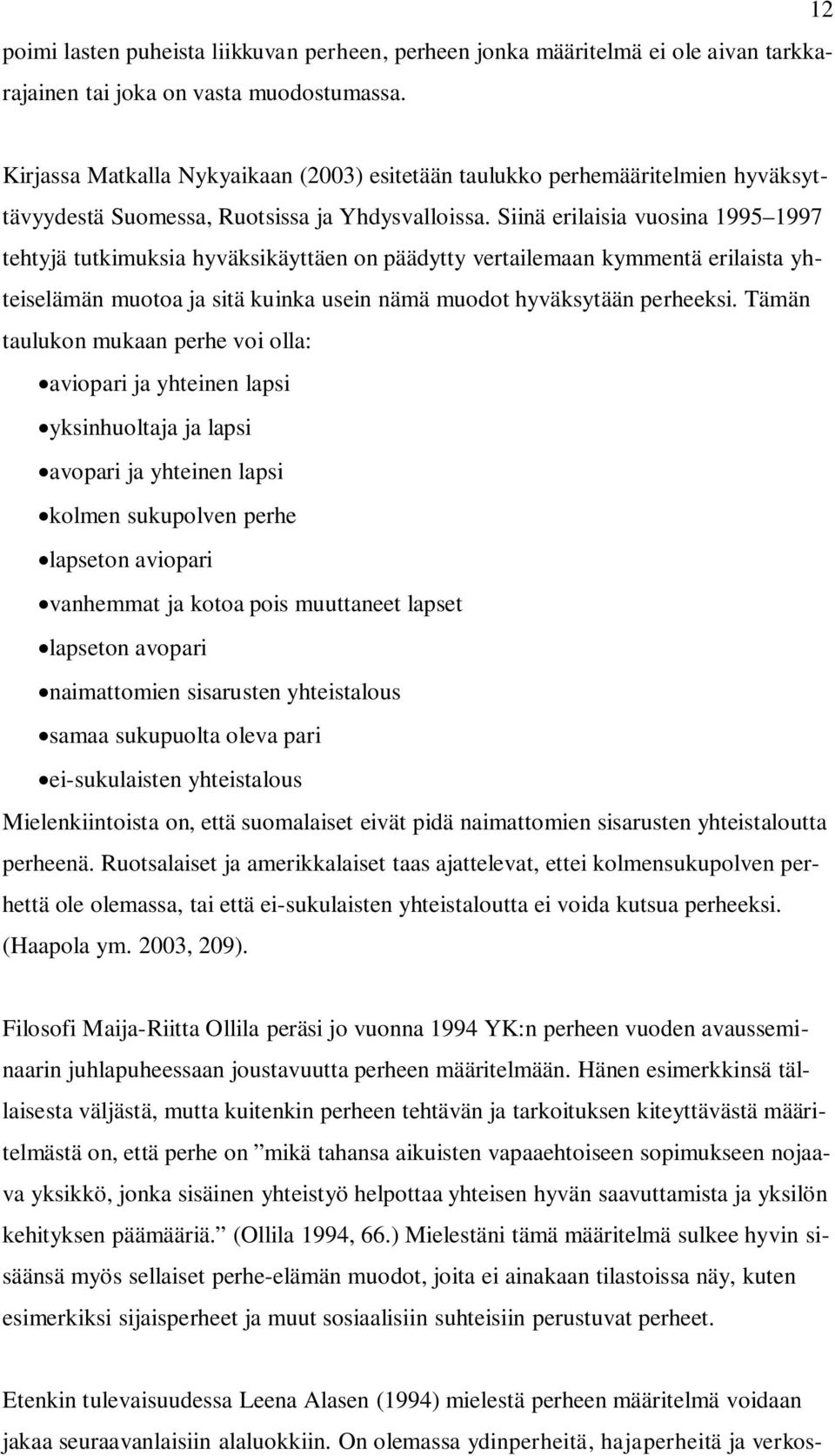 Siinä erilaisia vuosina 1995 1997 tehtyjä tutkimuksia hyväksikäyttäen on päädytty vertailemaan kymmentä erilaista yhteiselämän muotoa ja sitä kuinka usein nämä muodot hyväksytään perheeksi.