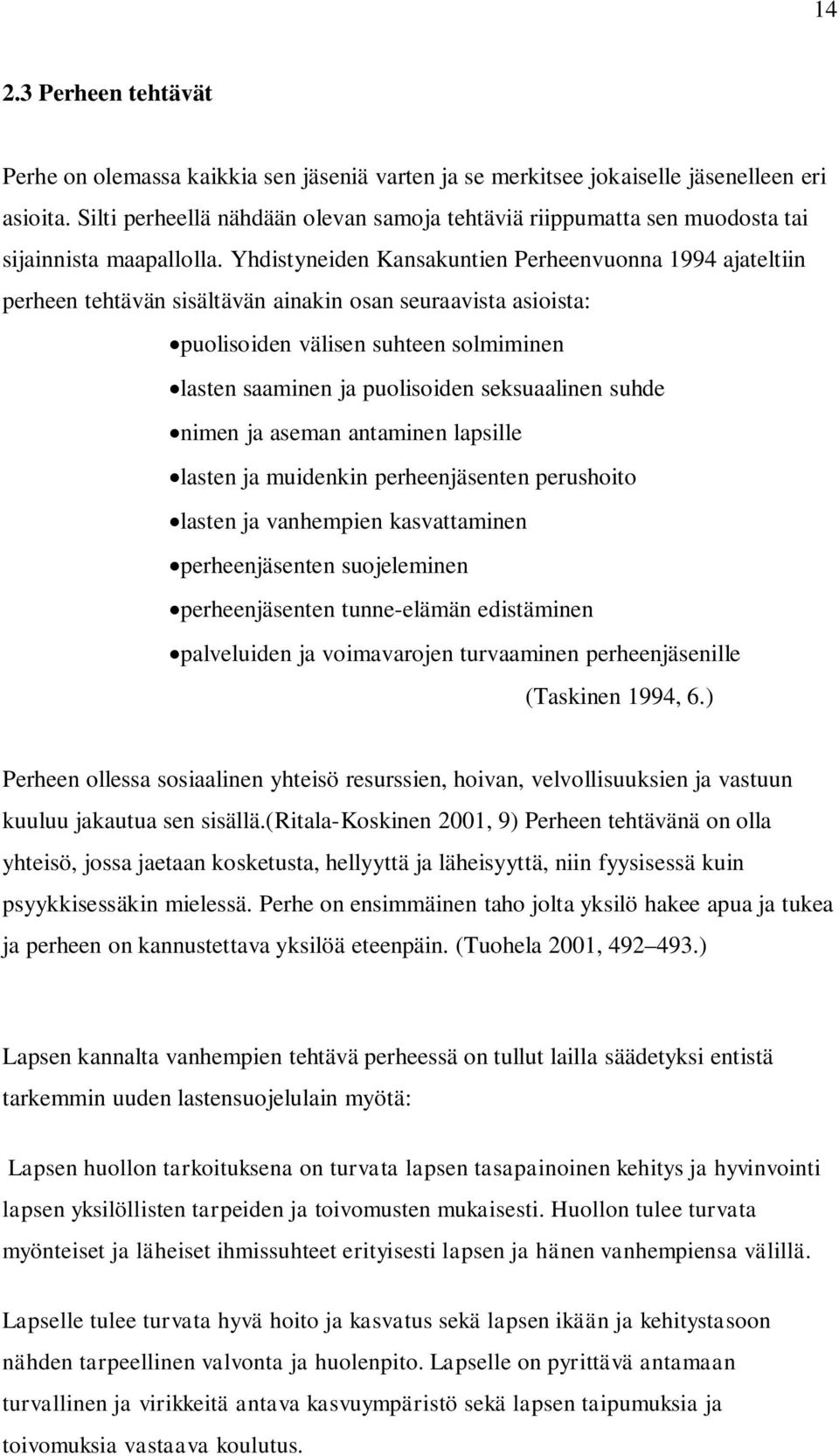 Yhdistyneiden Kansakuntien Perheenvuonna 1994 ajateltiin perheen tehtävän sisältävän ainakin osan seuraavista asioista: puolisoiden välisen suhteen solmiminen lasten saaminen ja puolisoiden