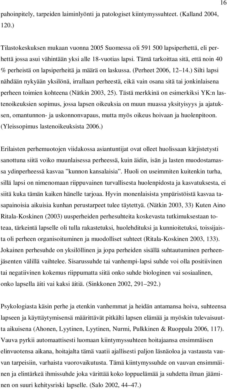 Tämä tarkoittaa sitä, että noin 40 % perheistä on lapsiperheitä ja määrä on laskussa. (Perheet 2006, 12 14.