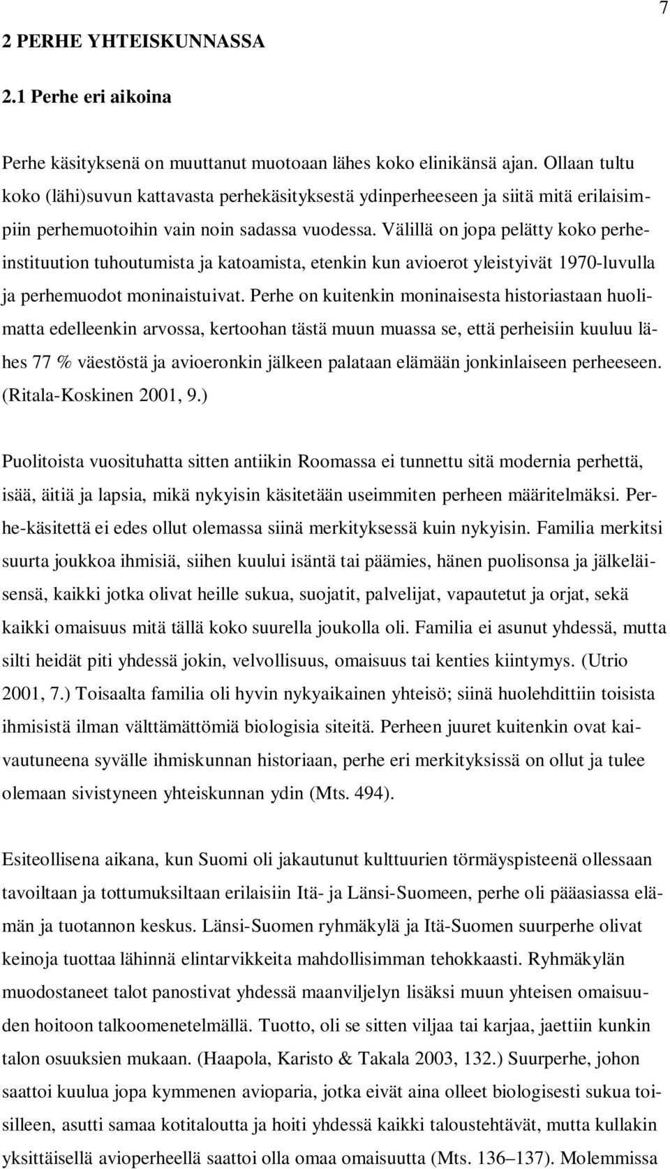 Välillä on jopa pelätty koko perheinstituution tuhoutumista ja katoamista, etenkin kun avioerot yleistyivät 1970-luvulla ja perhemuodot moninaistuivat.