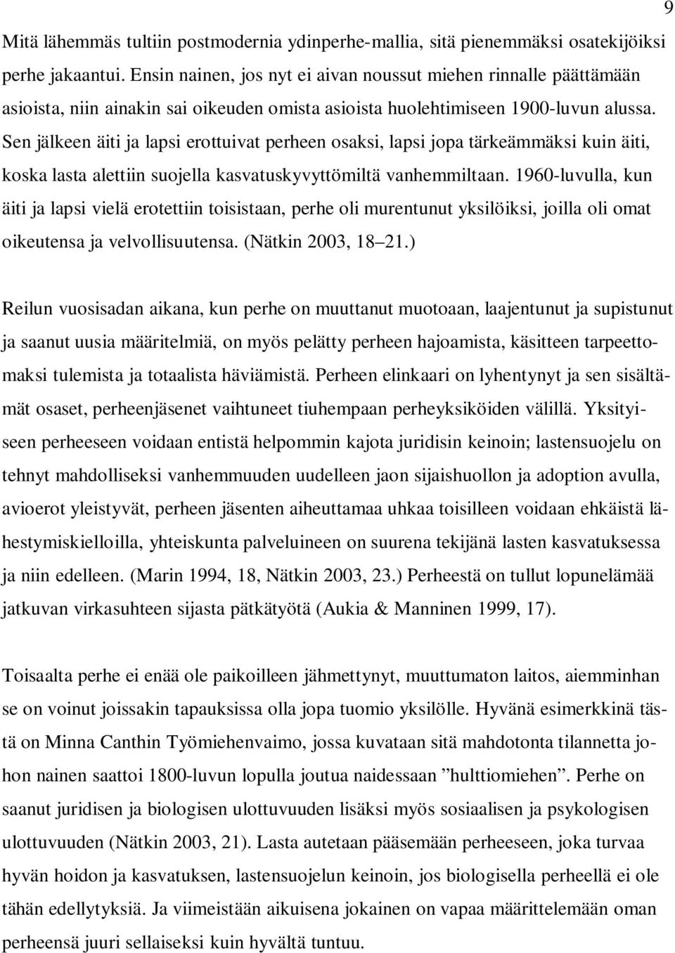 Sen jälkeen äiti ja lapsi erottuivat perheen osaksi, lapsi jopa tärkeämmäksi kuin äiti, koska lasta alettiin suojella kasvatuskyvyttömiltä vanhemmiltaan.