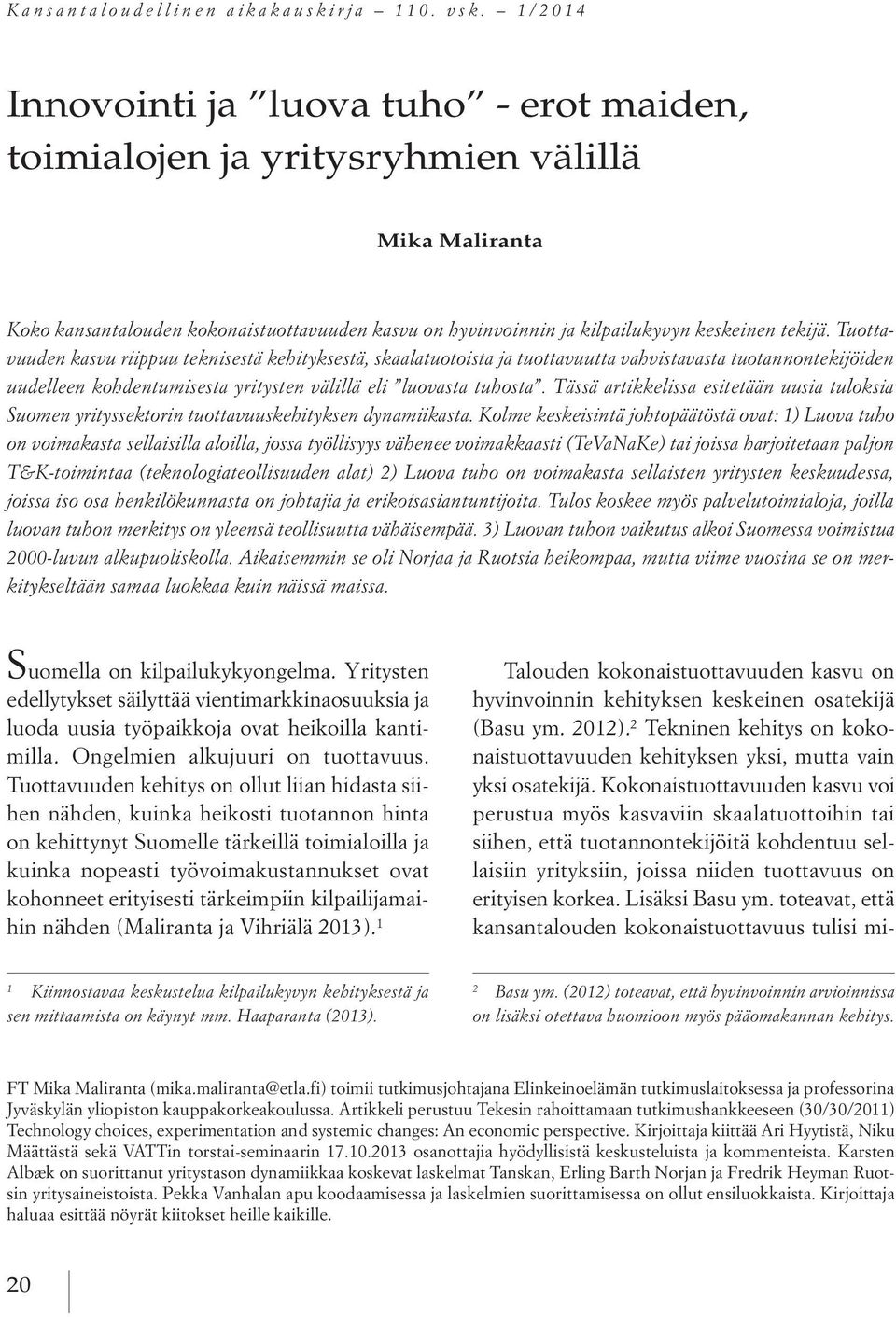 Tuottavuuden kasvu riippuu teknisestä kehityksestä, skaalatuotoista ja tuottavuutta vahvistavasta tuotannontekijöiden uudelleen kohdentumisesta yritysten välillä eli luovasta tuhosta.