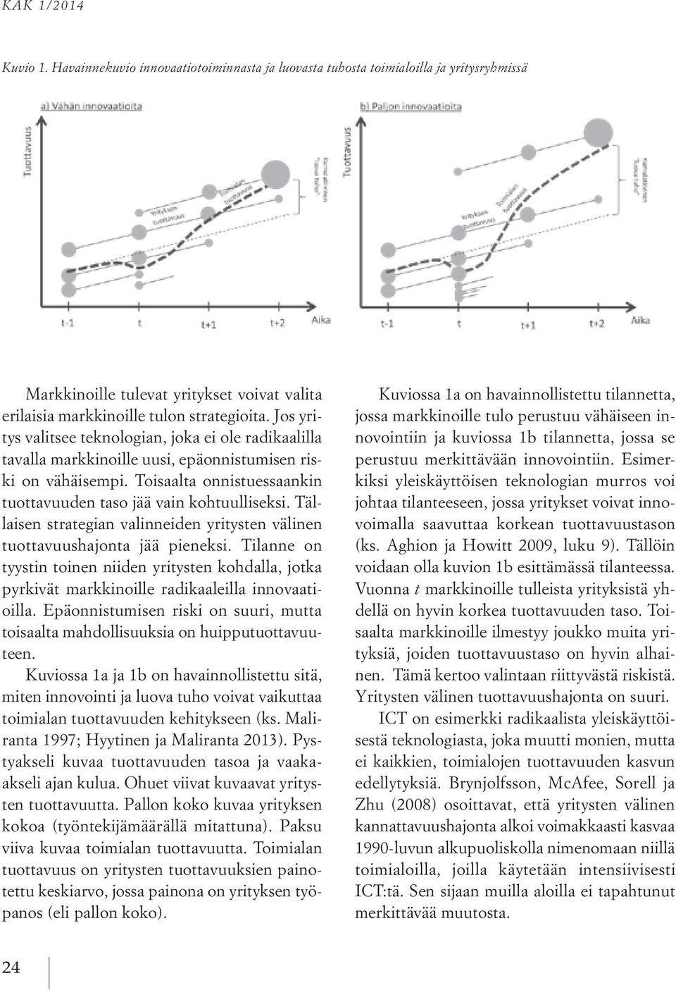 valita erilaisia markkinoille tulon strategioita. Jos yritys valitsee teknologian, joka ei ole radikaalilla tavalla markkinoille uusi, epäonnistumisen riski on vähäisempi.