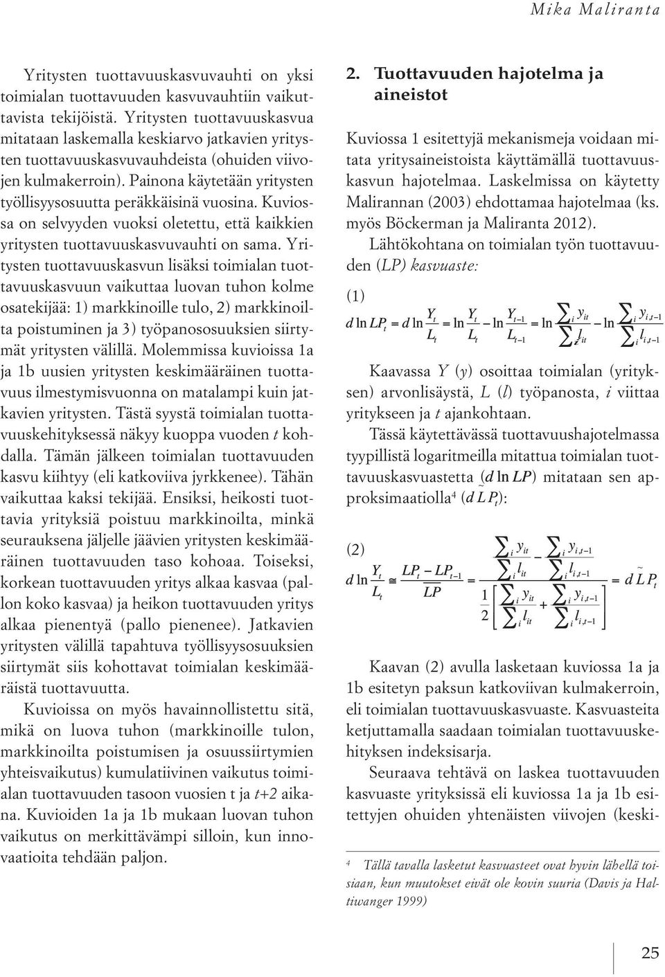 Painona käytetään yritysten työllisyysosuutta peräkkäisinä vuosina. Kuviossa on selvyyden vuoksi oletettu, että kaikkien yritysten tuottavuuskasvuvauhti on sama.