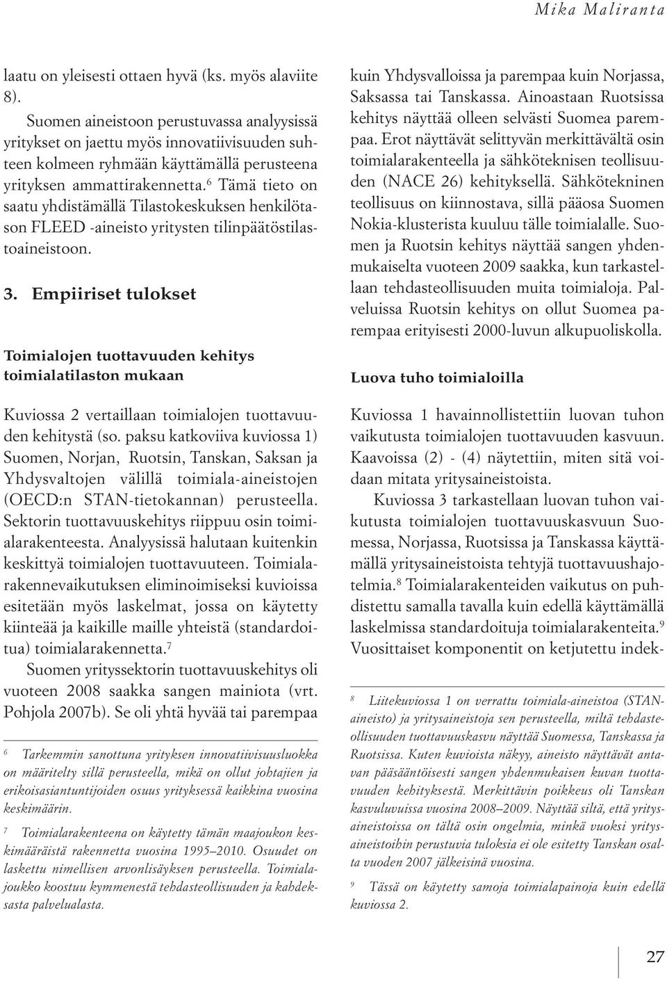 6 Tämä tieto on saatu yhdistämällä Tilastokeskuksen henkilötason FLEED -aineisto yritysten tilinpäätöstilastoaineistoon. 3.