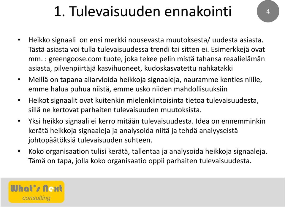 halua puhua niistä, emme usko niiden mahdollisuuksiin Heikot signaalit ovat kuitenkin mielenkiintoisinta tietoa tulevaisuudesta, sillä ne kertovat parhaiten tulevaisuuden muutoksista.