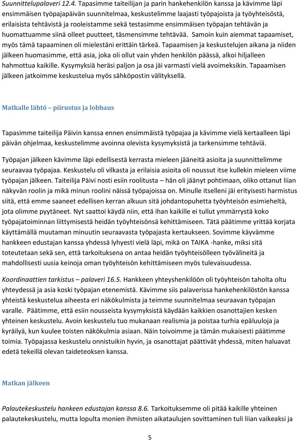 sekä testasimme ensimmäisen työpajan tehtävän ja huomattuamme siinä olleet puutteet, täsmensimme tehtävää. Samoin kuin aiemmat tapaamiset, myös tämä tapaaminen oli mielestäni erittäin tärkeä.