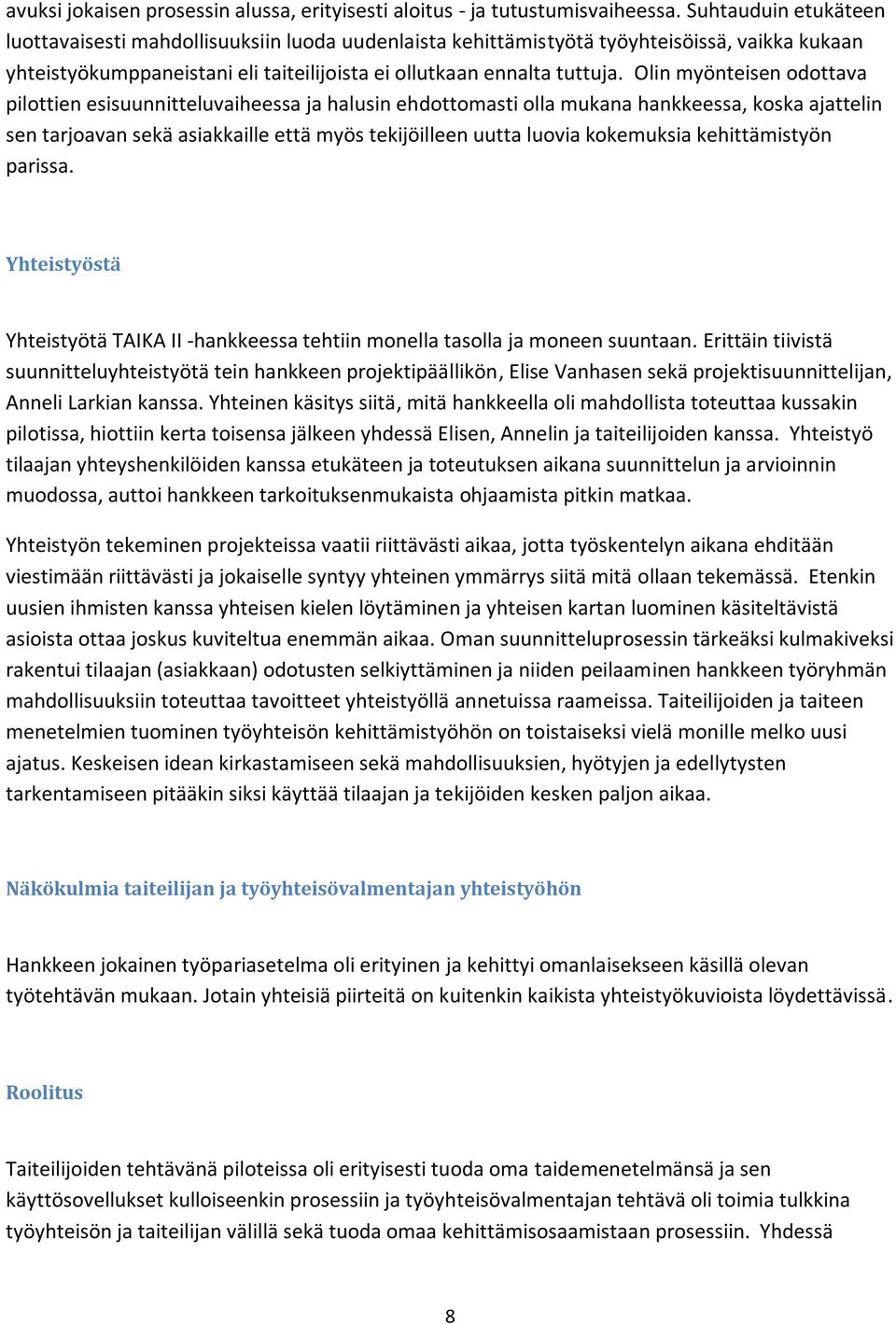 Olin myönteisen odottava pilottien esisuunnitteluvaiheessa ja halusin ehdottomasti olla mukana hankkeessa, koska ajattelin sen tarjoavan sekä asiakkaille että myös tekijöilleen uutta luovia