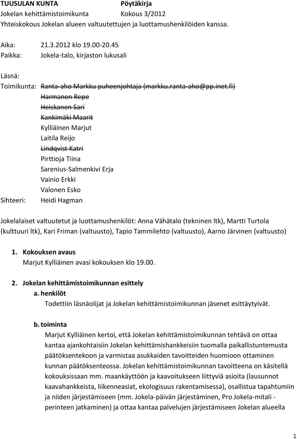 fi) Harmanen Repe Heiskanen Sari Kankimäki Maarit Kylliäinen Marjut Laitila Reijo Lindqvist Katri Pirttioja Tiina Sarenius-Salmenkivi Erja Vainio Erkki Valonen Esko Sihteeri: Heidi Hagman