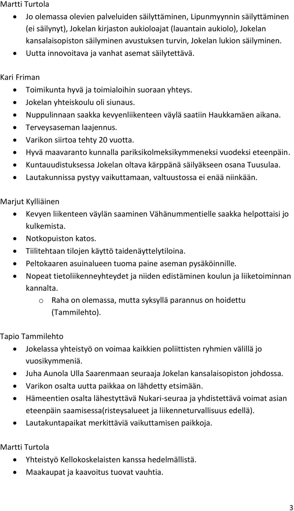 Nuppulinnaan saakka kevyenliikenteen väylä saatiin Haukkamäen aikana. Terveysaseman laajennus. Varikon siirtoa tehty 20 vuotta. Hyvä maavaranto kunnalla pariksikolmeksikymmeneksi vuodeksi eteenpäin.