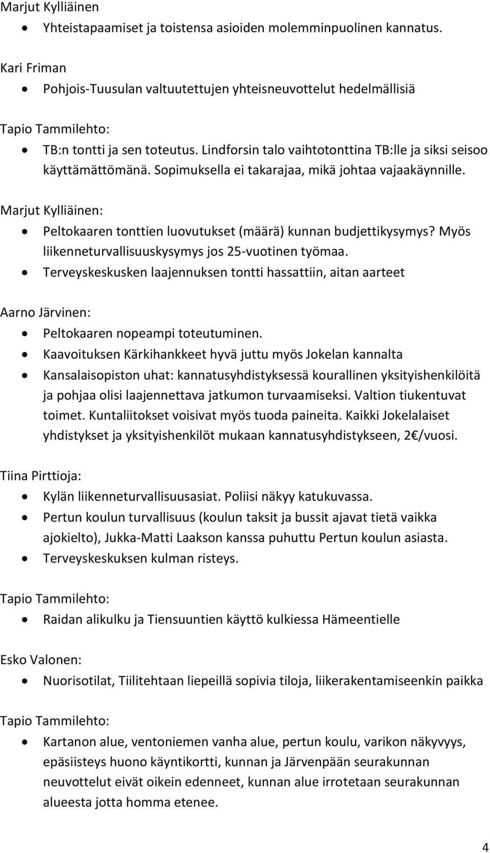 Marjut Kylliäinen: Peltokaaren tonttien luovutukset (määrä) kunnan budjettikysymys? Myös liikenneturvallisuuskysymys jos 25-vuotinen työmaa.