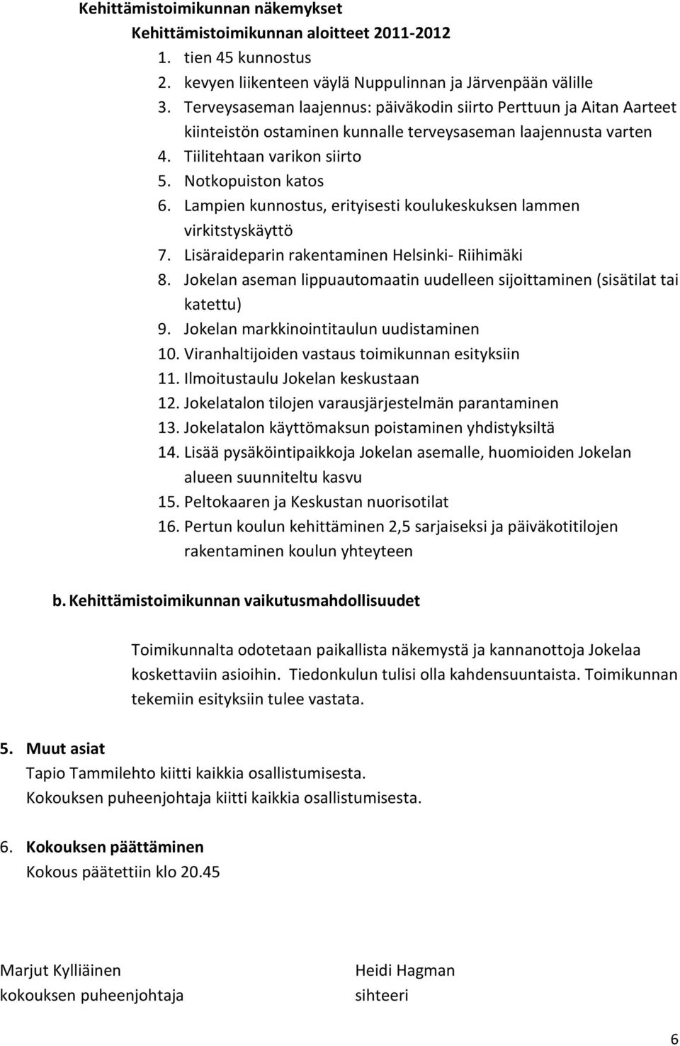 Lampien kunnostus, erityisesti koulukeskuksen lammen virkitstyskäyttö 7. Lisäraideparin rakentaminen Helsinki- Riihimäki 8.