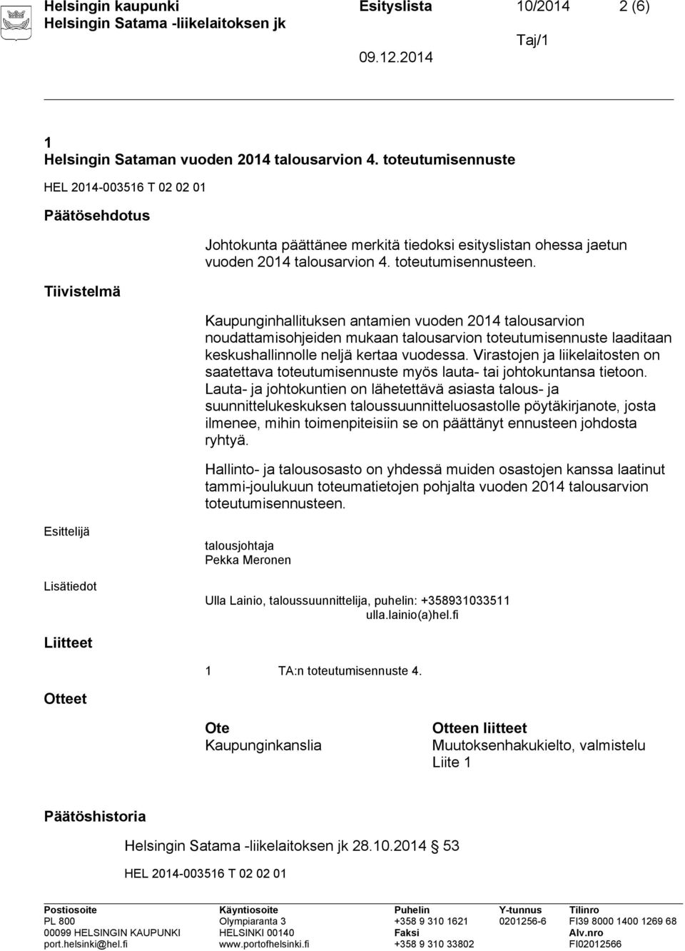 Kaupunginhallituksen antamien vuoden 2014 talousarvion noudattamisohjeiden mukaan talousarvion toteutumisennuste laaditaan keskushallinnolle neljä kertaa vuodessa.