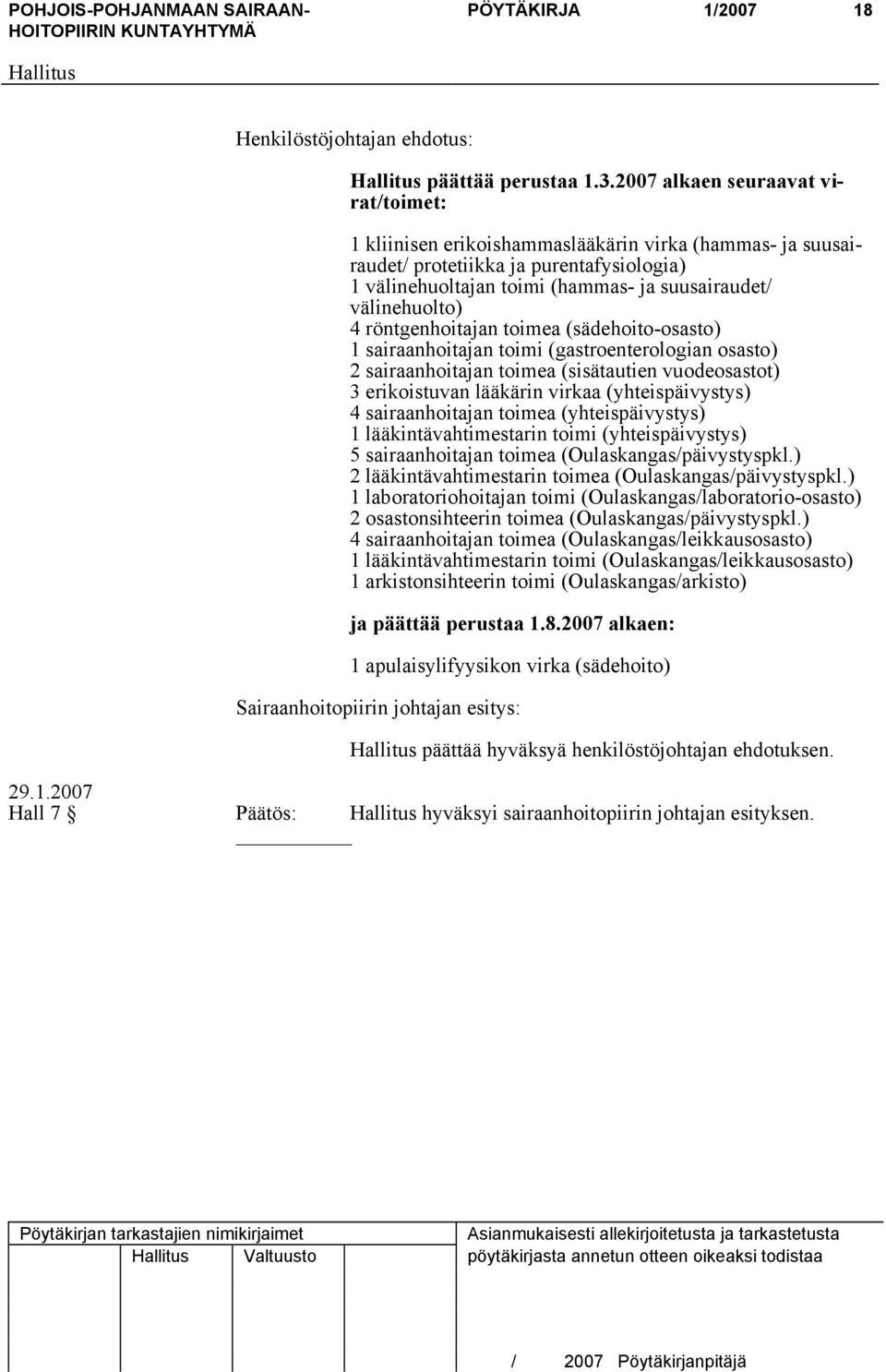 4 röntgenhoitajan toimea (sädehoito-osasto) 1 sairaanhoitajan toimi (gastroenterologian osasto) 2 sairaanhoitajan toimea (sisätautien vuodeosastot) 3 erikoistuvan lääkärin virkaa (yhteispäivystys) 4