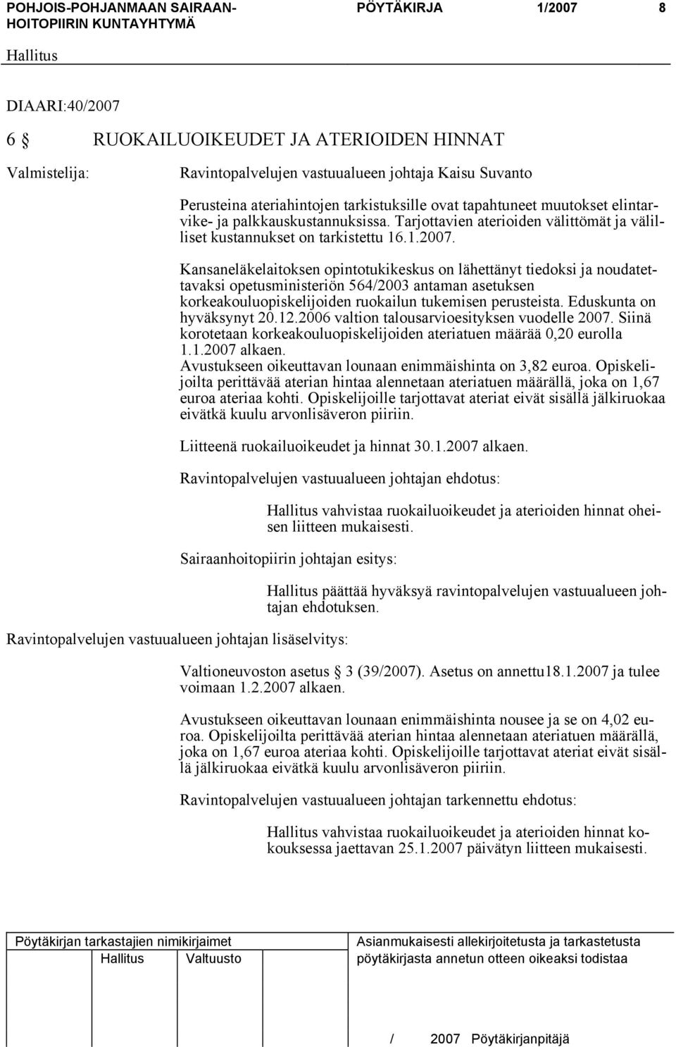 Kansaneläkelaitoksen opintotukikeskus on lähettänyt tiedoksi ja noudatettavaksi opetusministeriön 564/2003 antaman asetuksen korkeakouluopiskelijoiden ruokailun tukemisen perusteista.