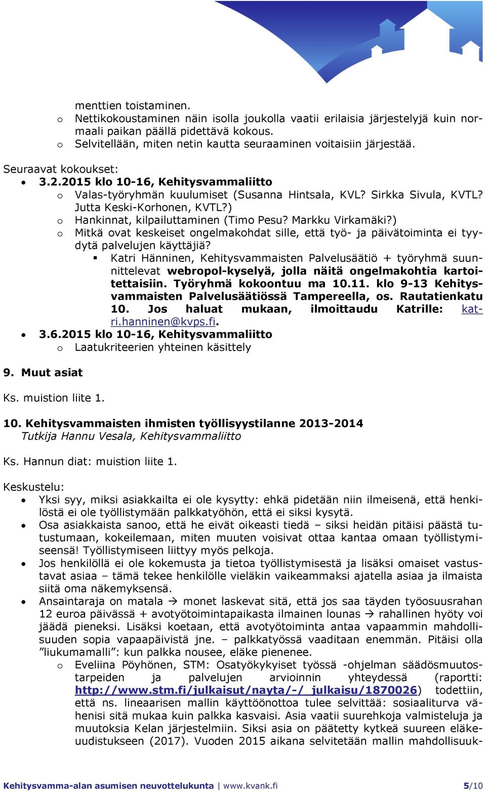 Jutta Keski-Korhonen, KVTL?) o Hankinnat, kilpailuttaminen (Timo Pesu? Markku Virkamäki?) o Mitkä ovat keskeiset ongelmakohdat sille, että työ- ja päivätoiminta ei tyydytä palvelujen käyttäjiä?