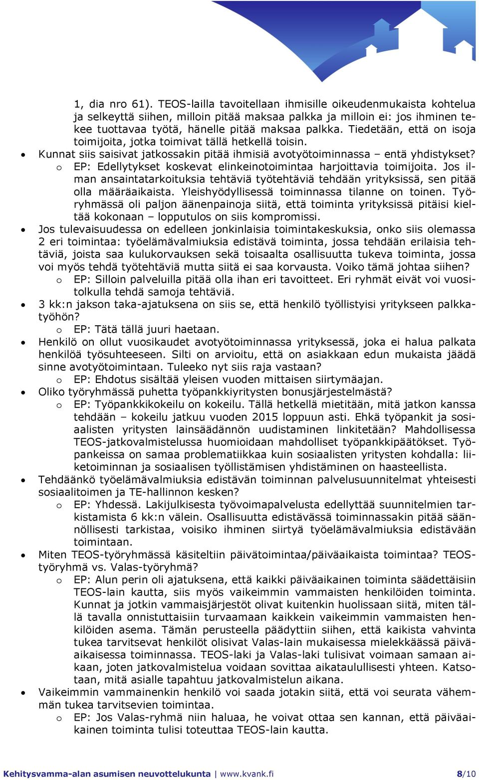 Tiedetään, että on isoja toimijoita, jotka toimivat tällä hetkellä toisin. Kunnat siis saisivat jatkossakin pitää ihmisiä avotyötoiminnassa entä yhdistykset?
