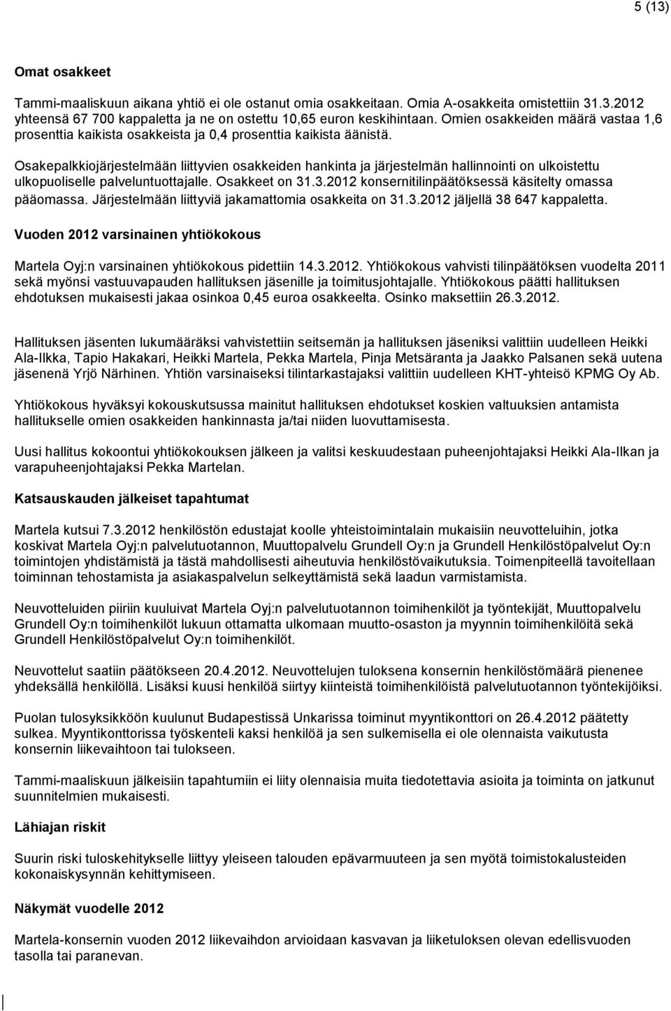 Osakepalkkiojärjestelmään liittyvien osakkeiden hankinta ja järjestelmän hallinnointi on ulkoistettu ulkopuoliselle palveluntuottajalle. Osakkeet on 31