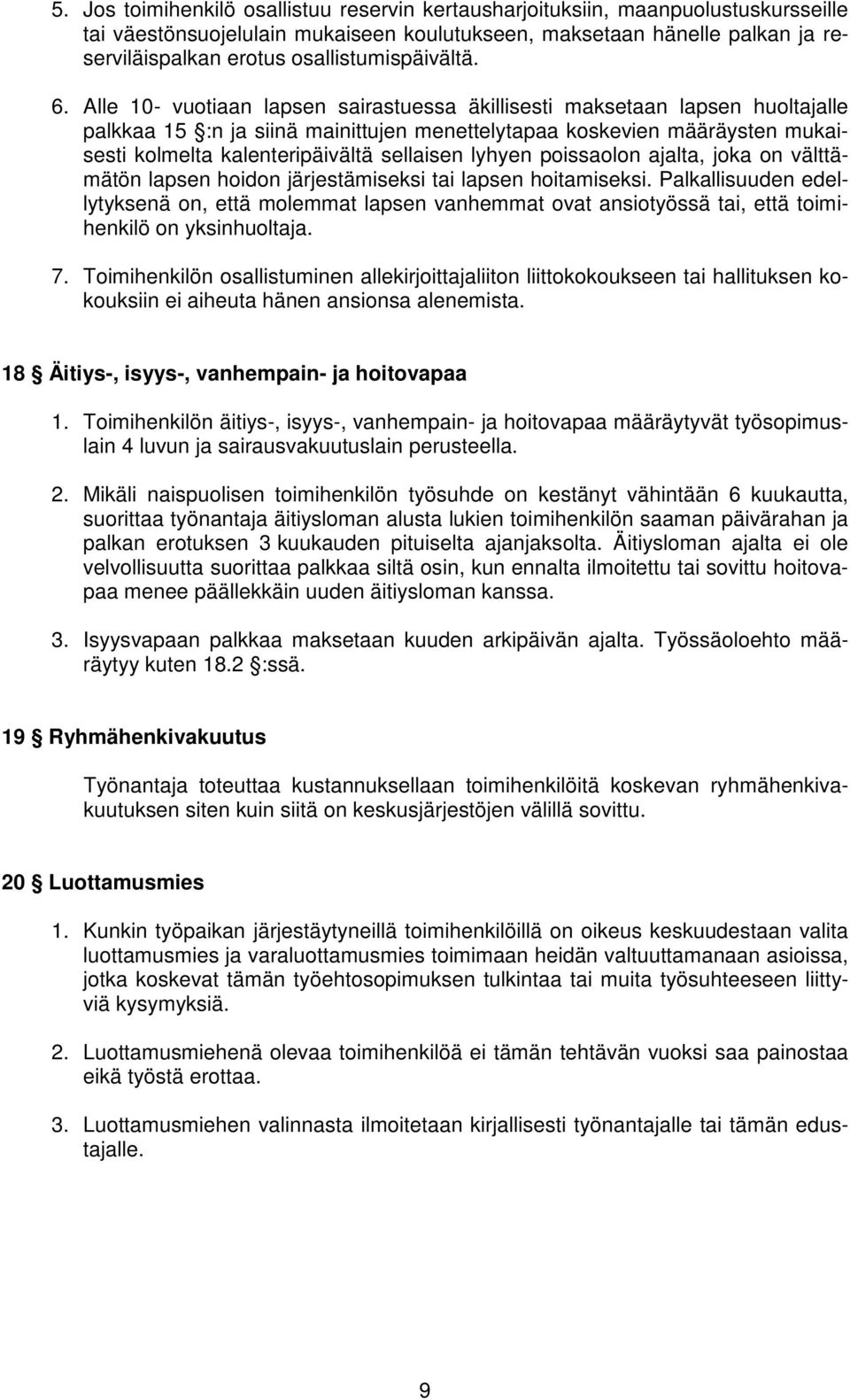 Alle 10- vuotiaan lapsen sairastuessa äkillisesti maksetaan lapsen huoltajalle palkkaa 15 :n ja siinä mainittujen menettelytapaa koskevien määräysten mukaisesti kolmelta kalenteripäivältä sellaisen