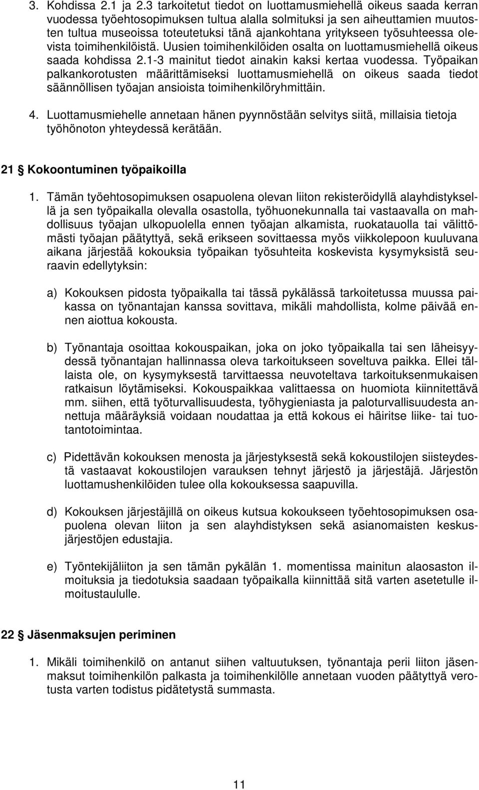 yritykseen työsuhteessa olevista toimihenkilöistä. Uusien toimihenkilöiden osalta on luottamusmiehellä oikeus saada kohdissa 2.1-3 mainitut tiedot ainakin kaksi kertaa vuodessa.