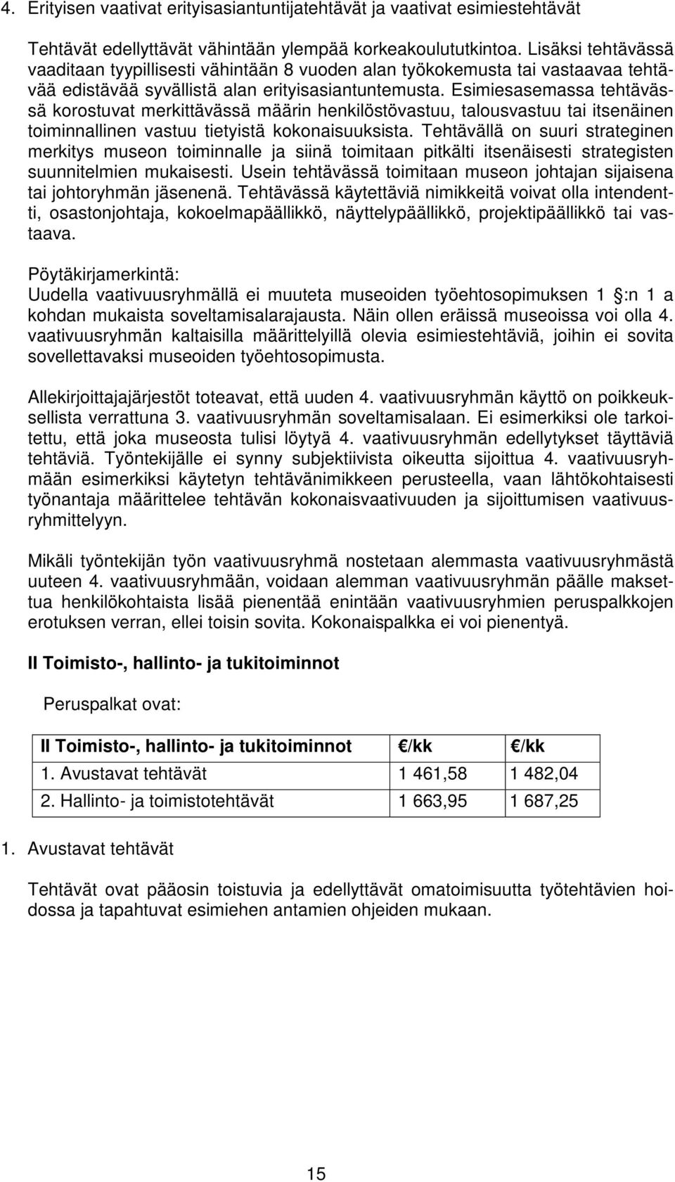 Esimiesasemassa tehtävässä korostuvat merkittävässä määrin henkilöstövastuu, talousvastuu tai itsenäinen toiminnallinen vastuu tietyistä kokonaisuuksista.