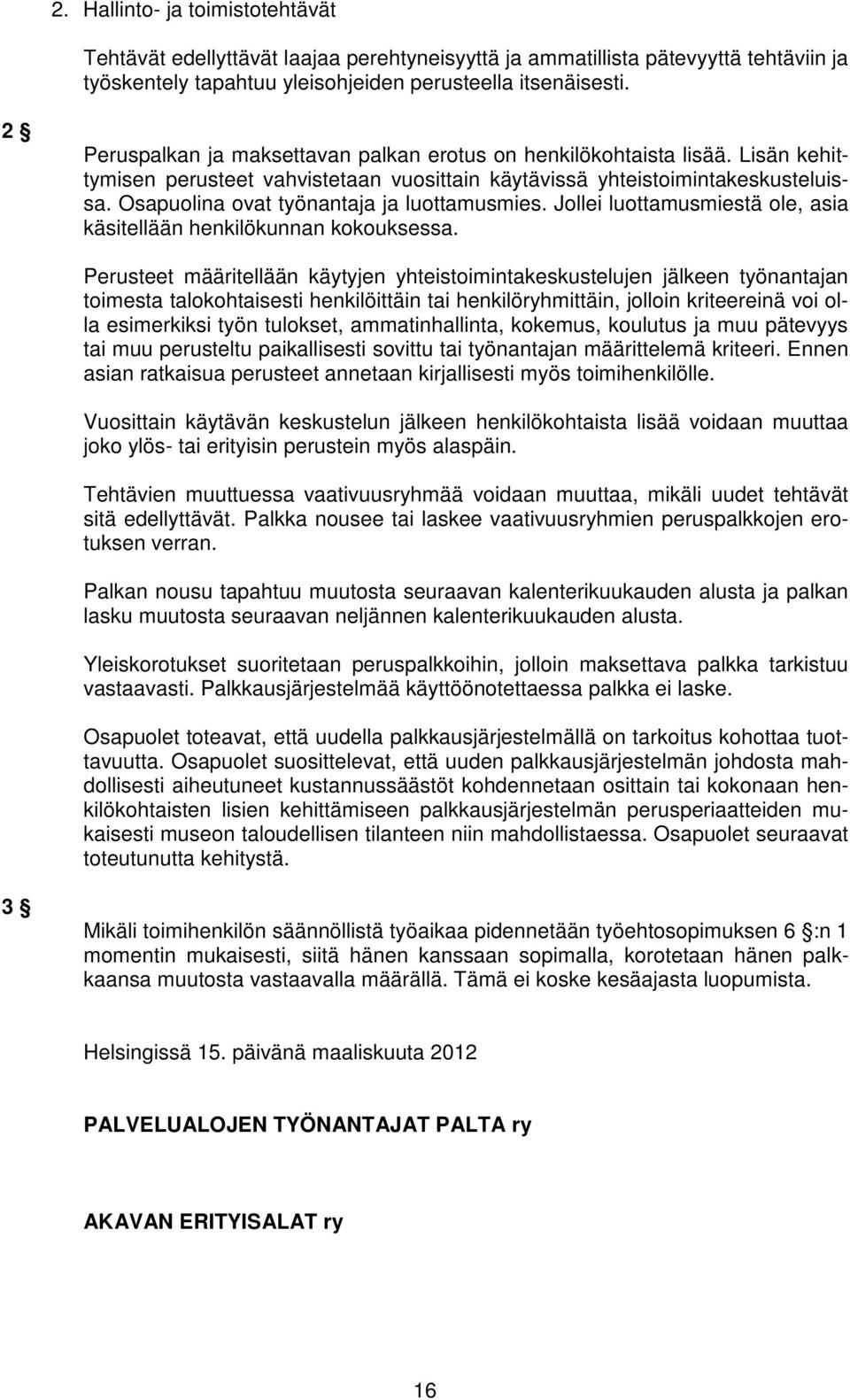 Osapuolina ovat työnantaja ja luottamusmies. Jollei luottamusmiestä ole, asia käsitellään henkilökunnan kokouksessa.