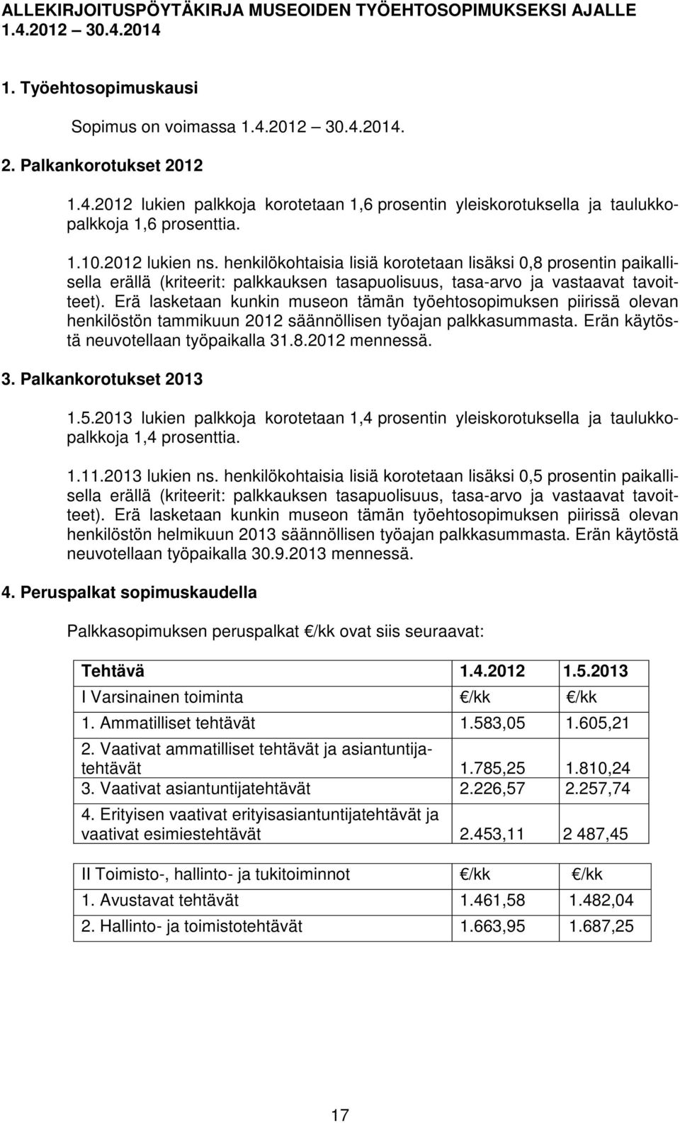 Erä lasketaan kunkin museon tämän työehtosopimuksen piirissä olevan henkilöstön tammikuun 2012 säännöllisen työajan palkkasummasta. Erän käytöstä neuvotellaan työpaikalla 31.8.2012 mennessä. 3. Palkankorotukset 2013 1.