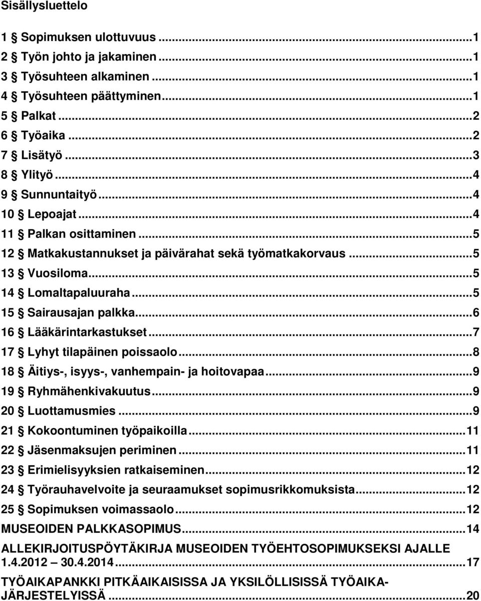 .. 6 16 Lääkärintarkastukset... 7 17 Lyhyt tilapäinen poissaolo... 8 18 Äitiys-, isyys-, vanhempain- ja hoitovapaa... 9 19 Ryhmähenkivakuutus... 9 20 Luottamusmies... 9 21 Kokoontuminen työpaikoilla.