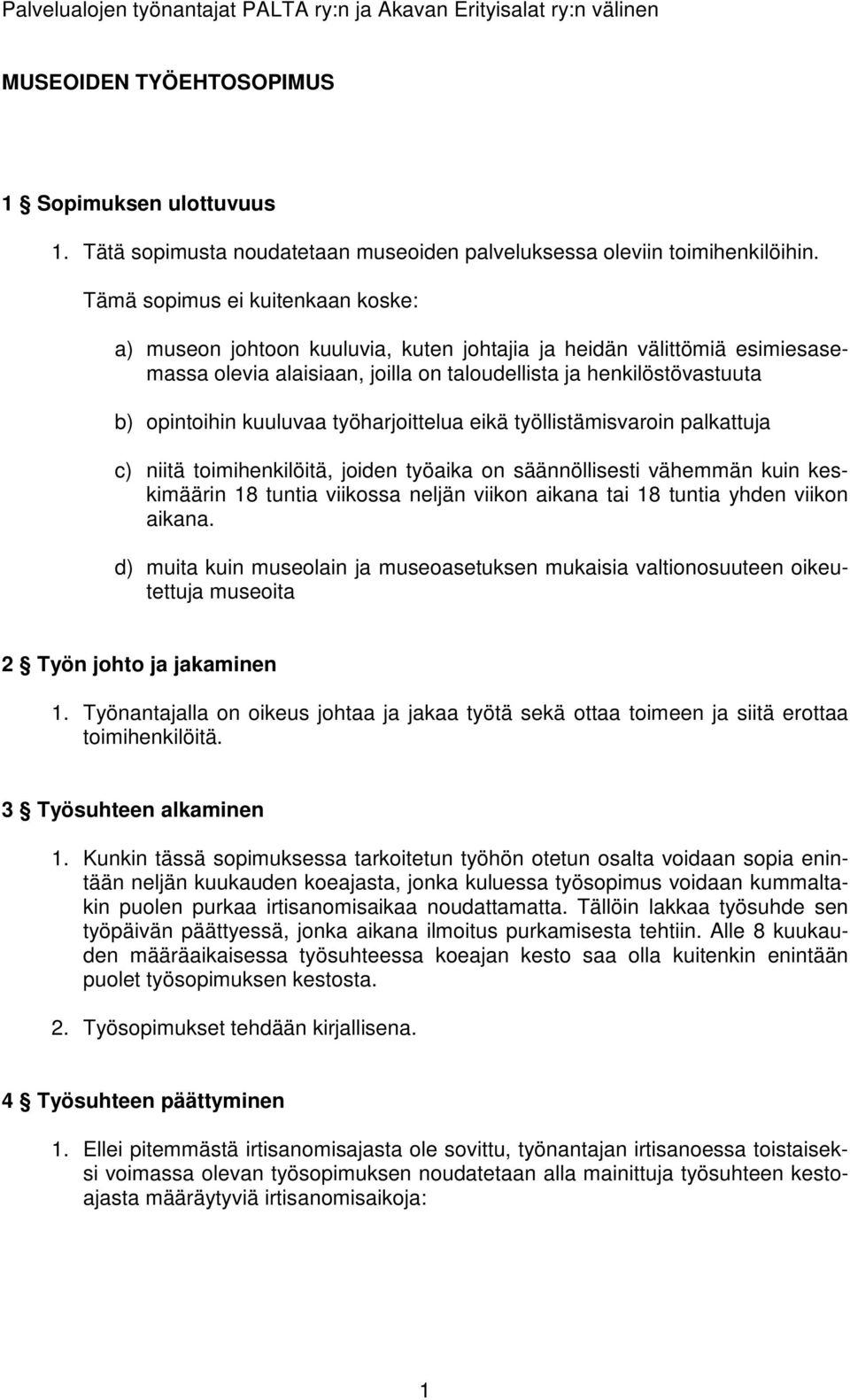 kuuluvaa työharjoittelua eikä työllistämisvaroin palkattuja c) niitä toimihenkilöitä, joiden työaika on säännöllisesti vähemmän kuin keskimäärin 18 tuntia viikossa neljän viikon aikana tai 18 tuntia